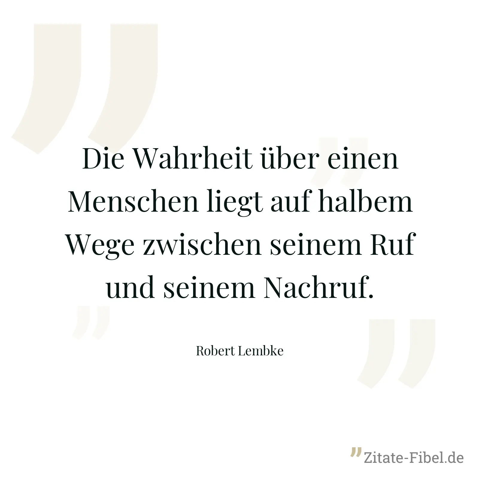 Die Wahrheit über einen Menschen liegt auf halbem Wege zwischen seinem Ruf und seinem Nachruf. - Robert Lembke