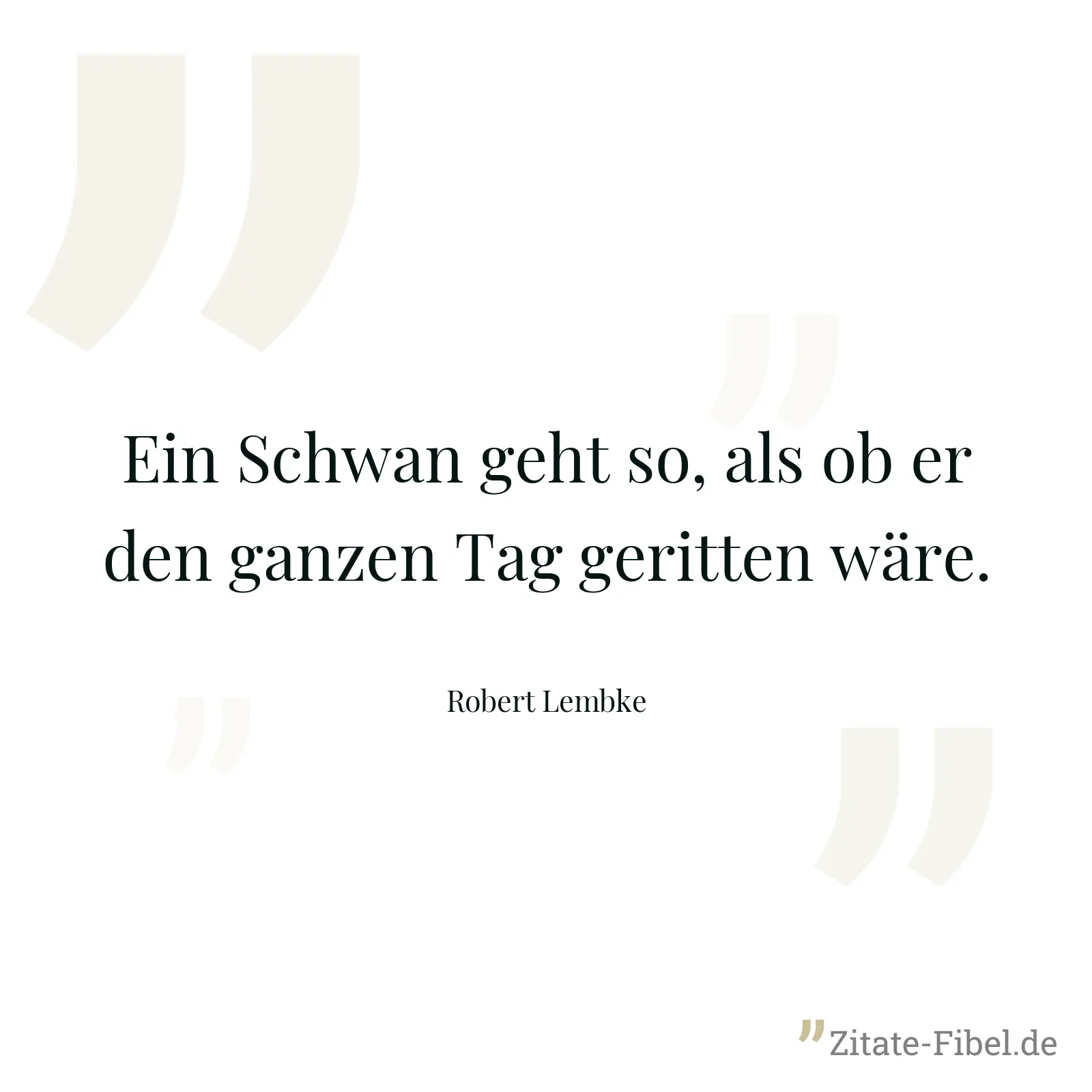 Ein Schwan geht so, als ob er den ganzen Tag geritten wäre. - Robert Lembke