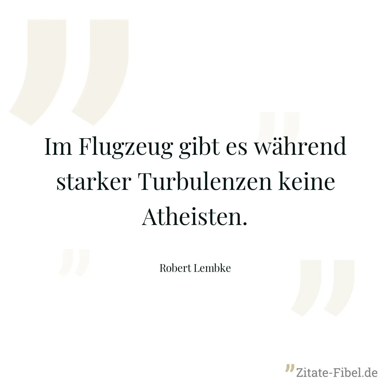 Im Flugzeug gibt es während starker Turbulenzen keine Atheisten. - Robert Lembke