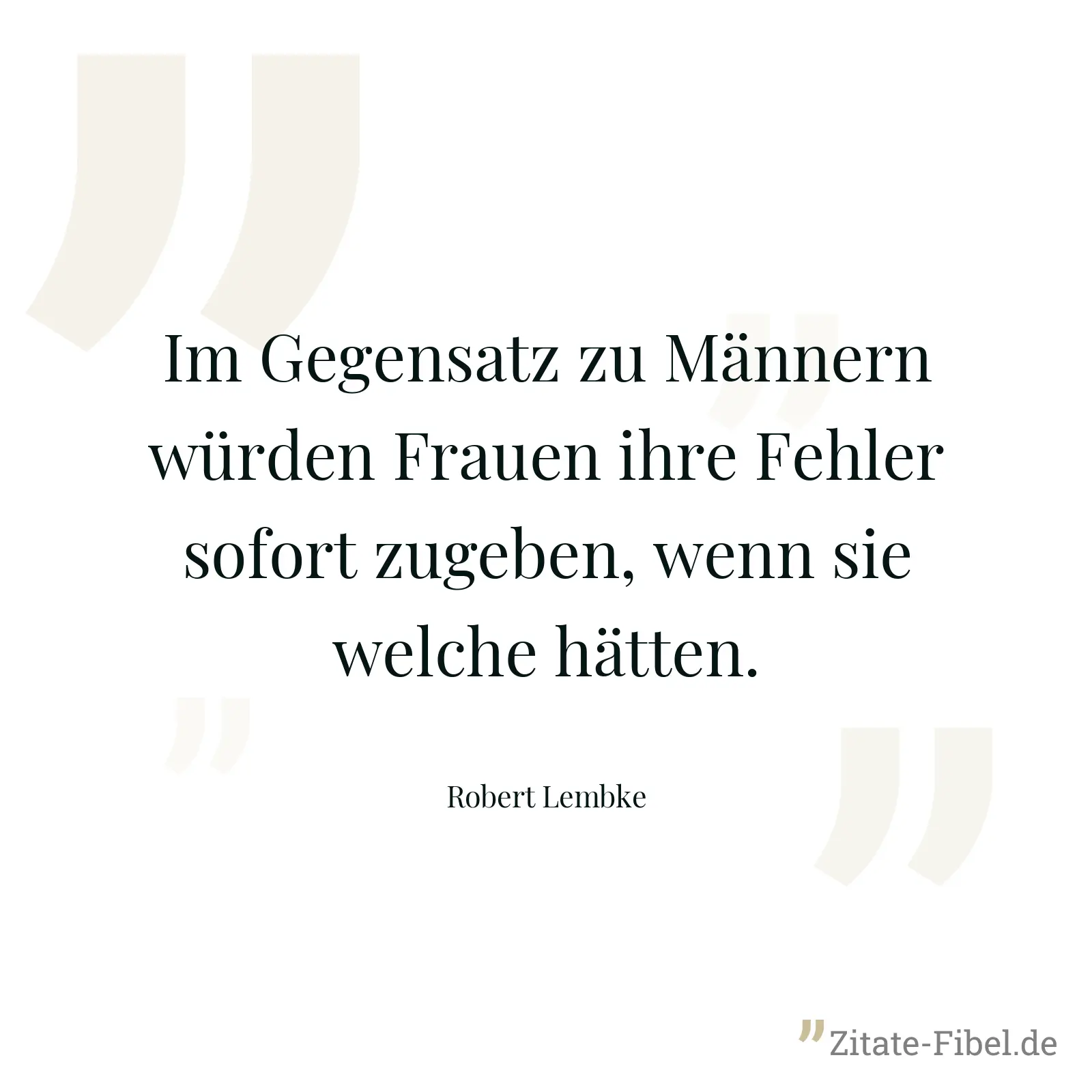 Im Gegensatz zu Männern würden Frauen ihre Fehler sofort zugeben, wenn sie welche hätten. - Robert Lembke