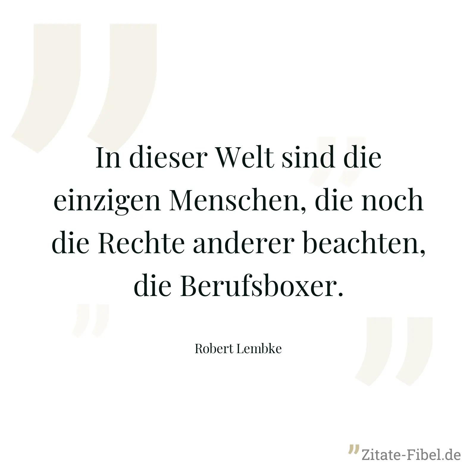In dieser Welt sind die einzigen Menschen, die noch die Rechte anderer beachten, die Berufsboxer. - Robert Lembke