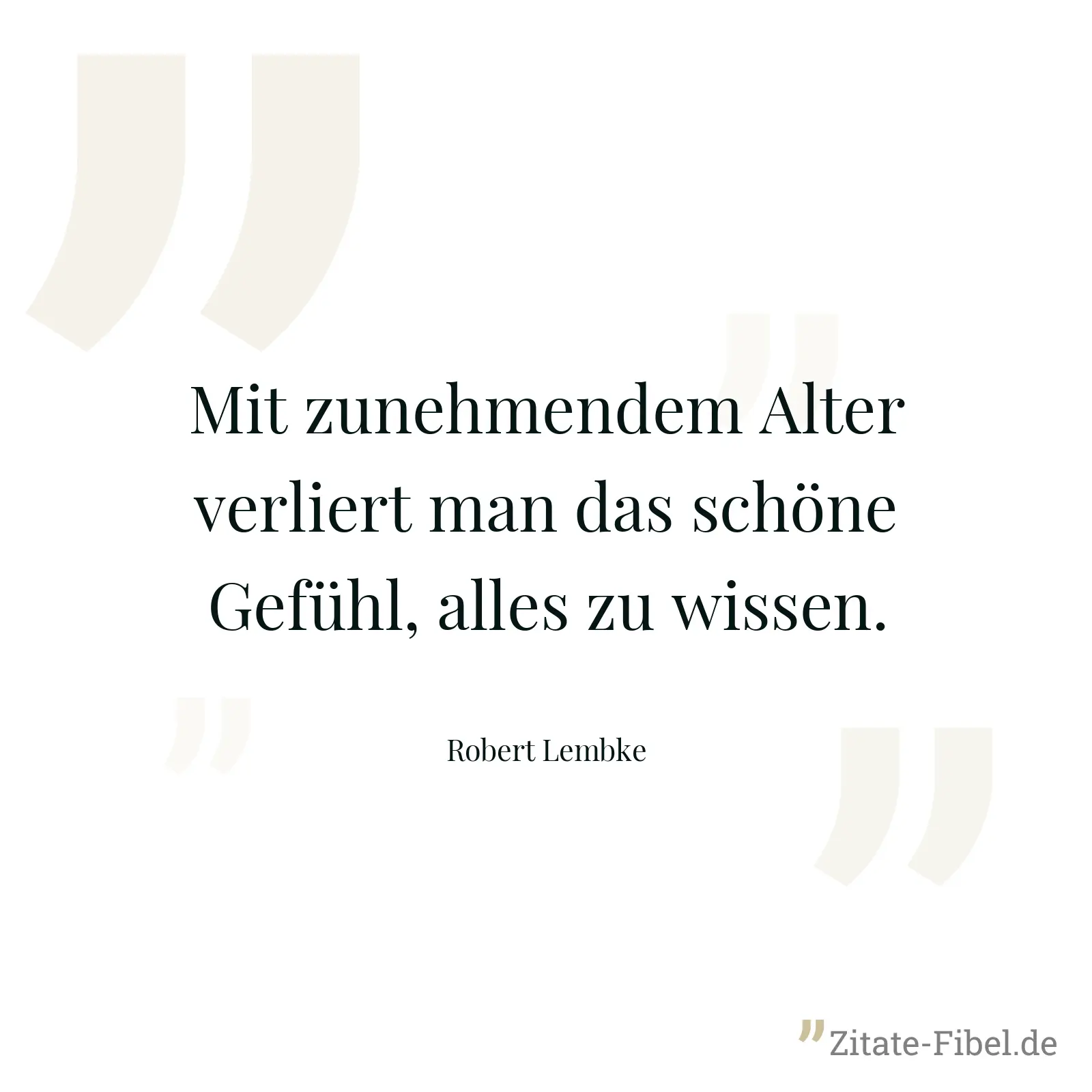 Mit zunehmendem Alter verliert man das schöne Gefühl, alles zu wissen. - Robert Lembke