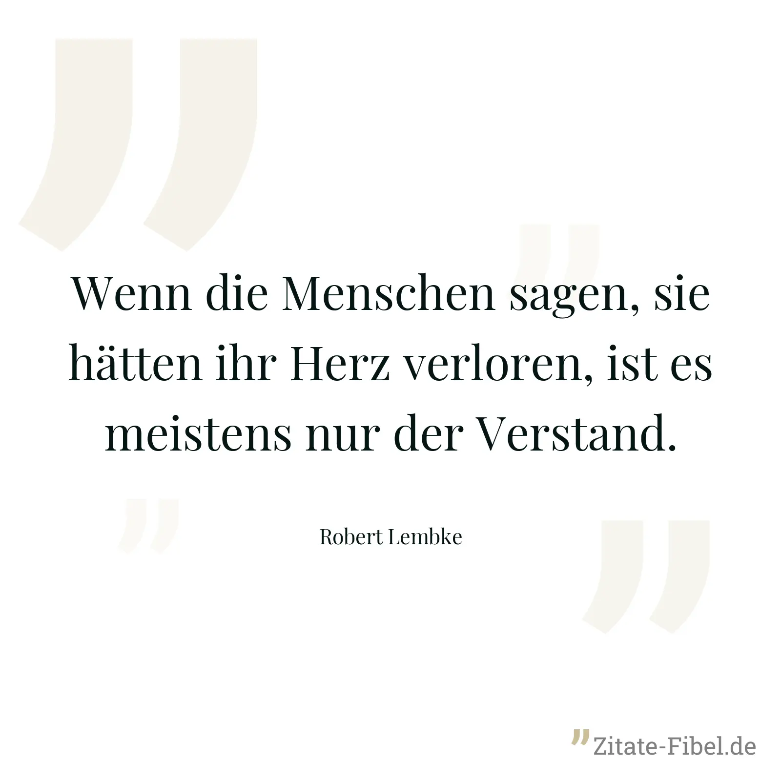 Wenn die Menschen sagen, sie hätten ihr Herz verloren, ist es meistens nur der Verstand. - Robert Lembke