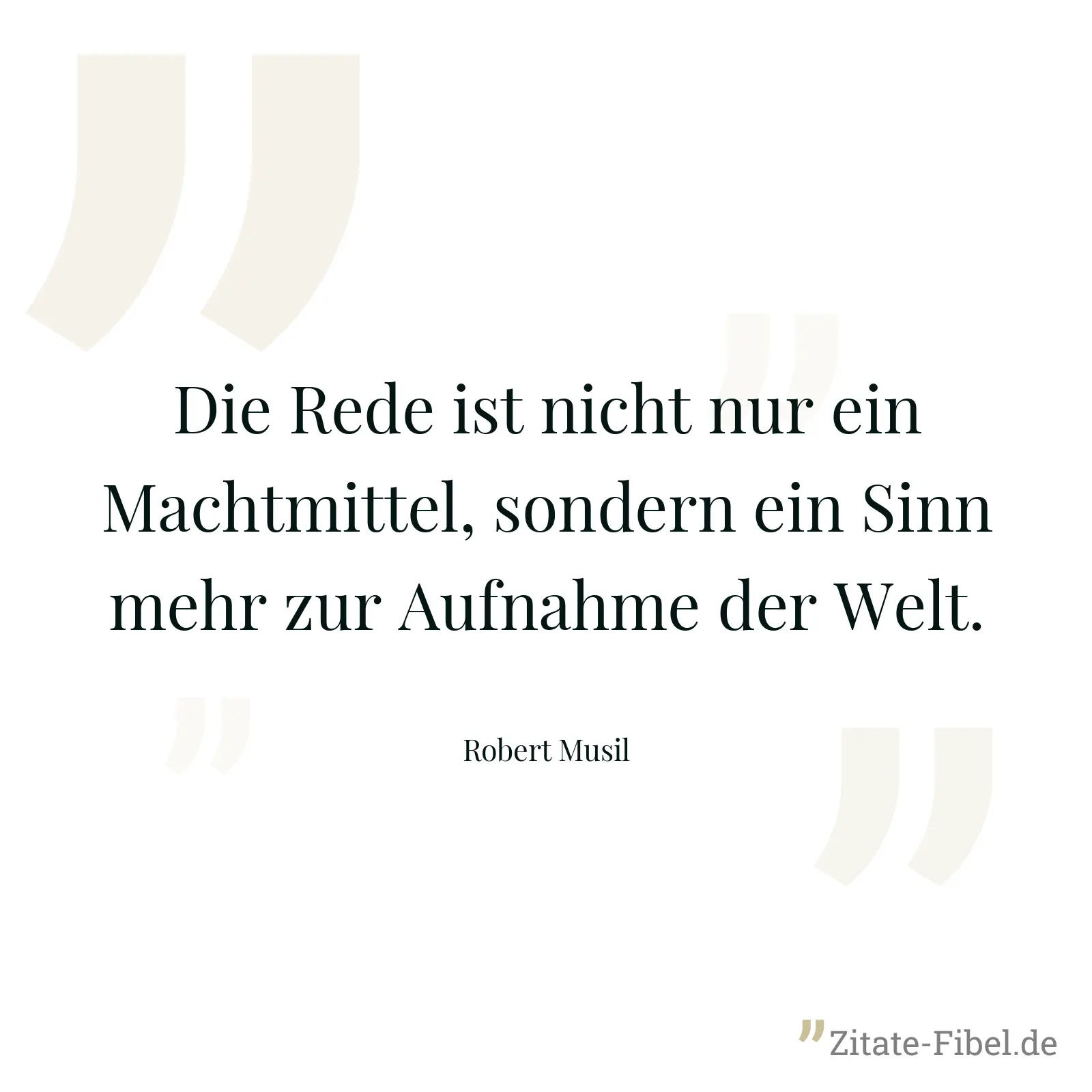Die Rede ist nicht nur ein Machtmittel, sondern ein Sinn mehr zur Aufnahme der Welt. - Robert Musil