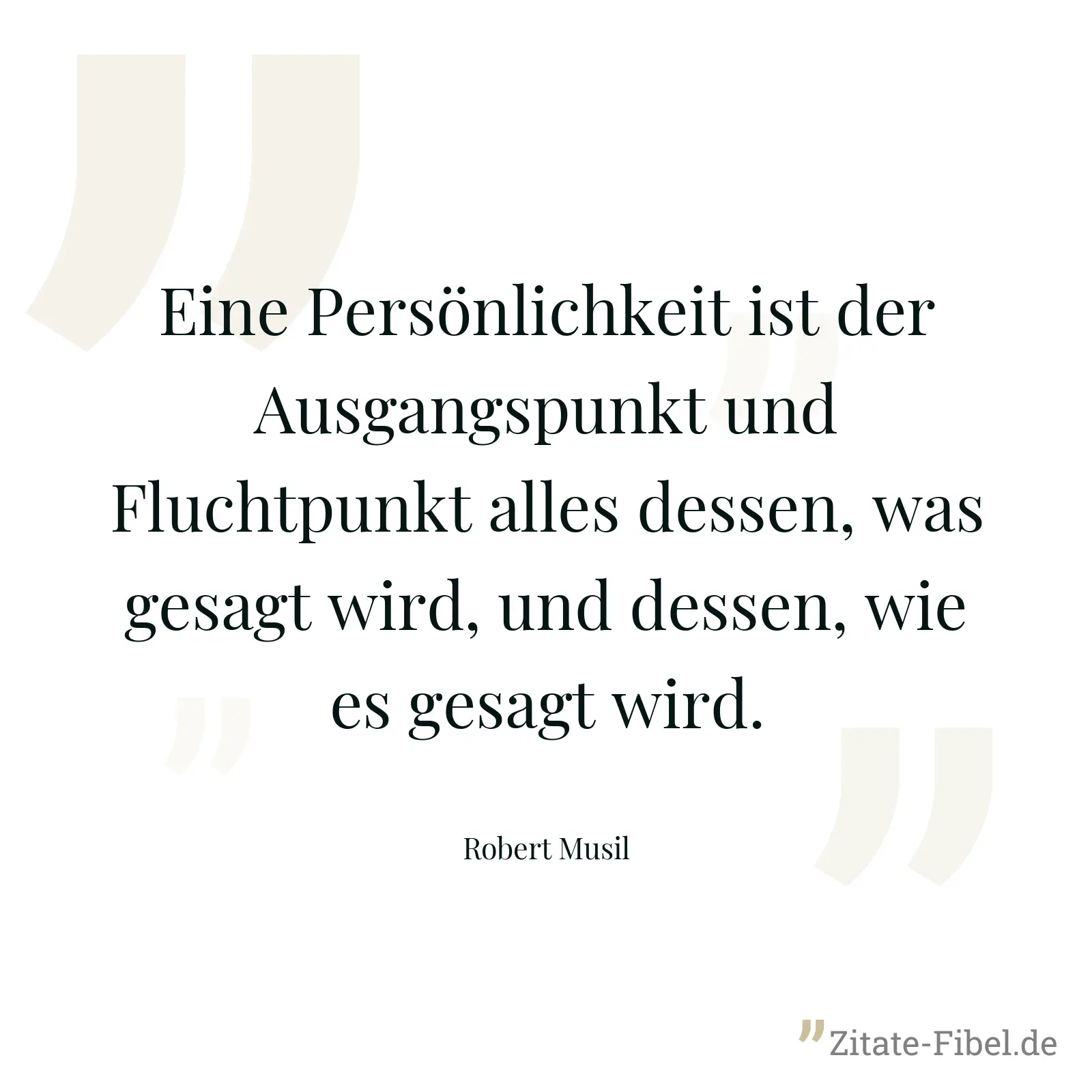 Eine Persönlichkeit ist der Ausgangspunkt und Fluchtpunkt alles dessen, was gesagt wird, und dessen, wie es gesagt wird. - Robert Musil