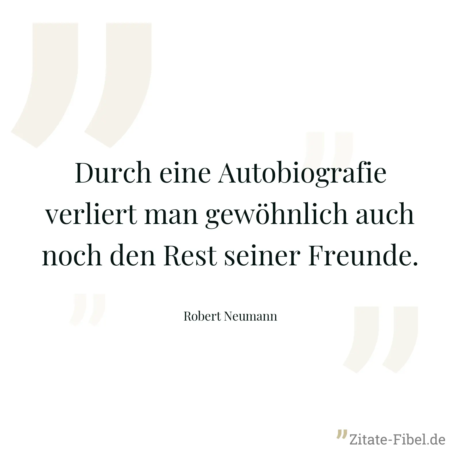 Durch eine Autobiografie verliert man gewöhnlich auch noch den Rest seiner Freunde. - Robert Neumann