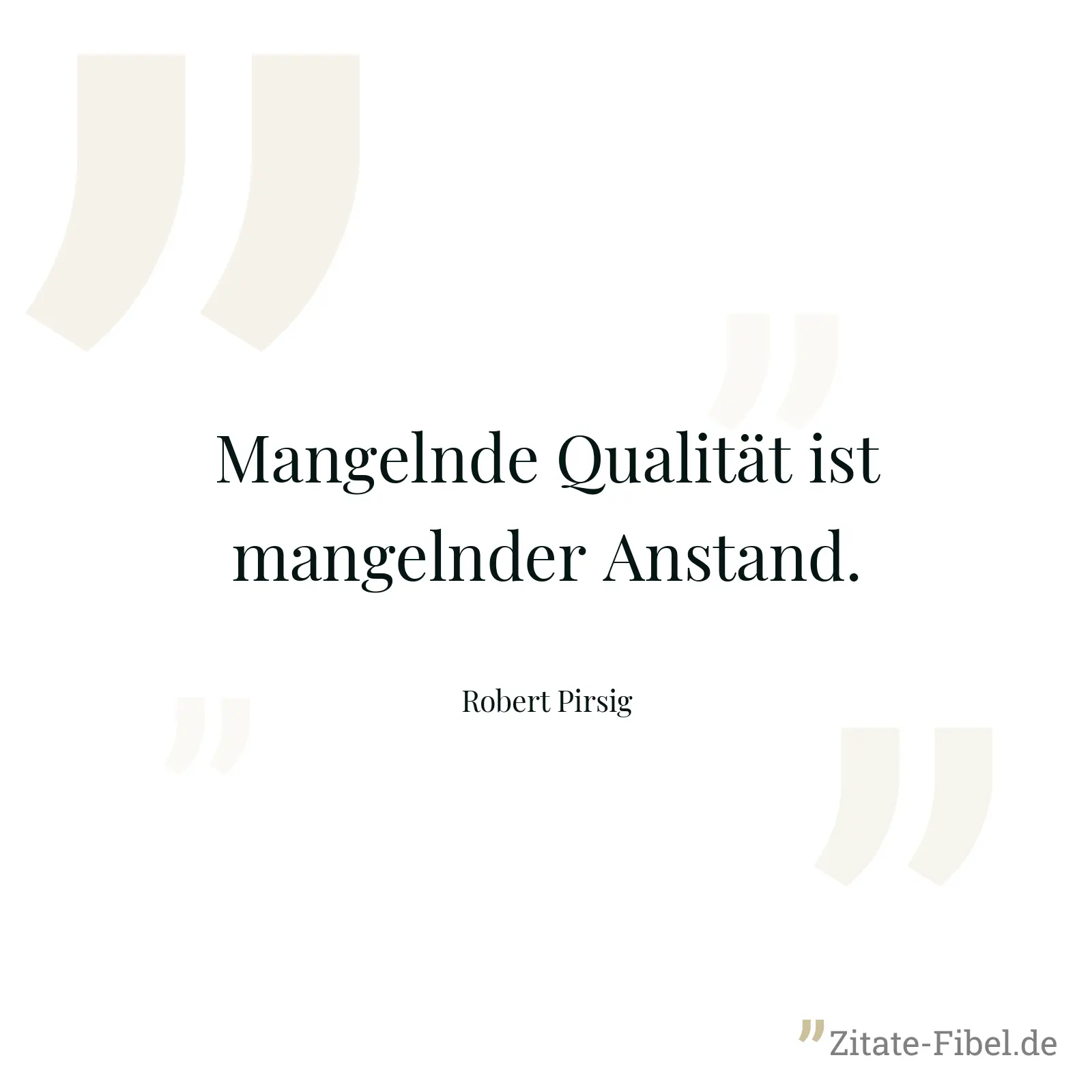 Mangelnde Qualität ist mangelnder Anstand. - Robert Pirsig