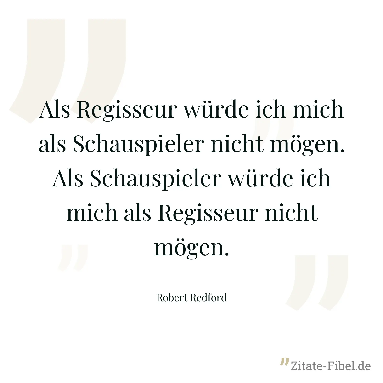 Als Regisseur würde ich mich als Schauspieler nicht mögen. Als Schauspieler würde ich mich als Regisseur nicht mögen. - Robert Redford