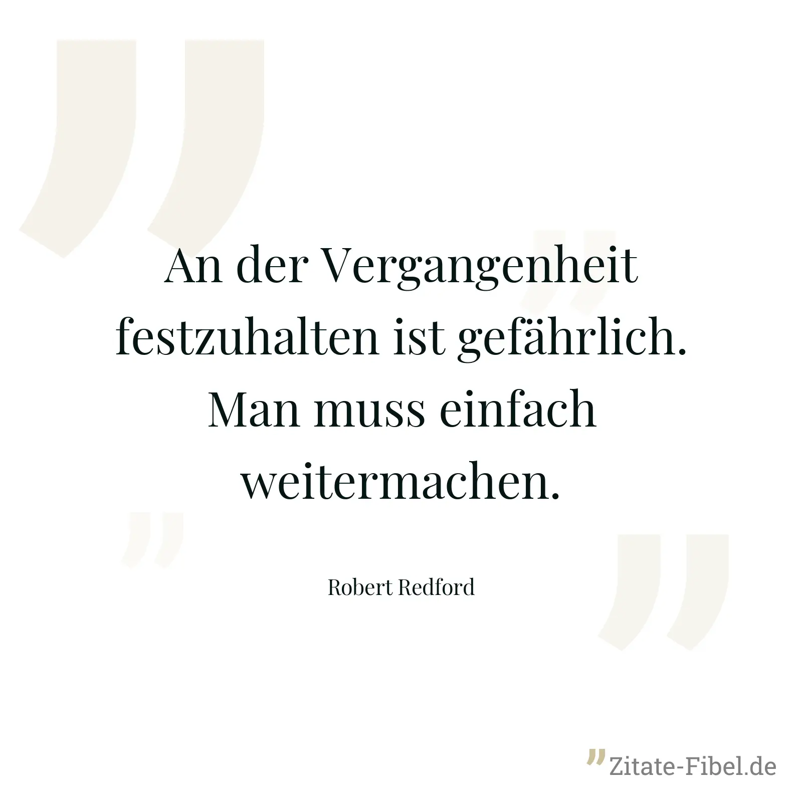 An der Vergangenheit festzuhalten ist gefährlich. Man muss einfach weitermachen. - Robert Redford
