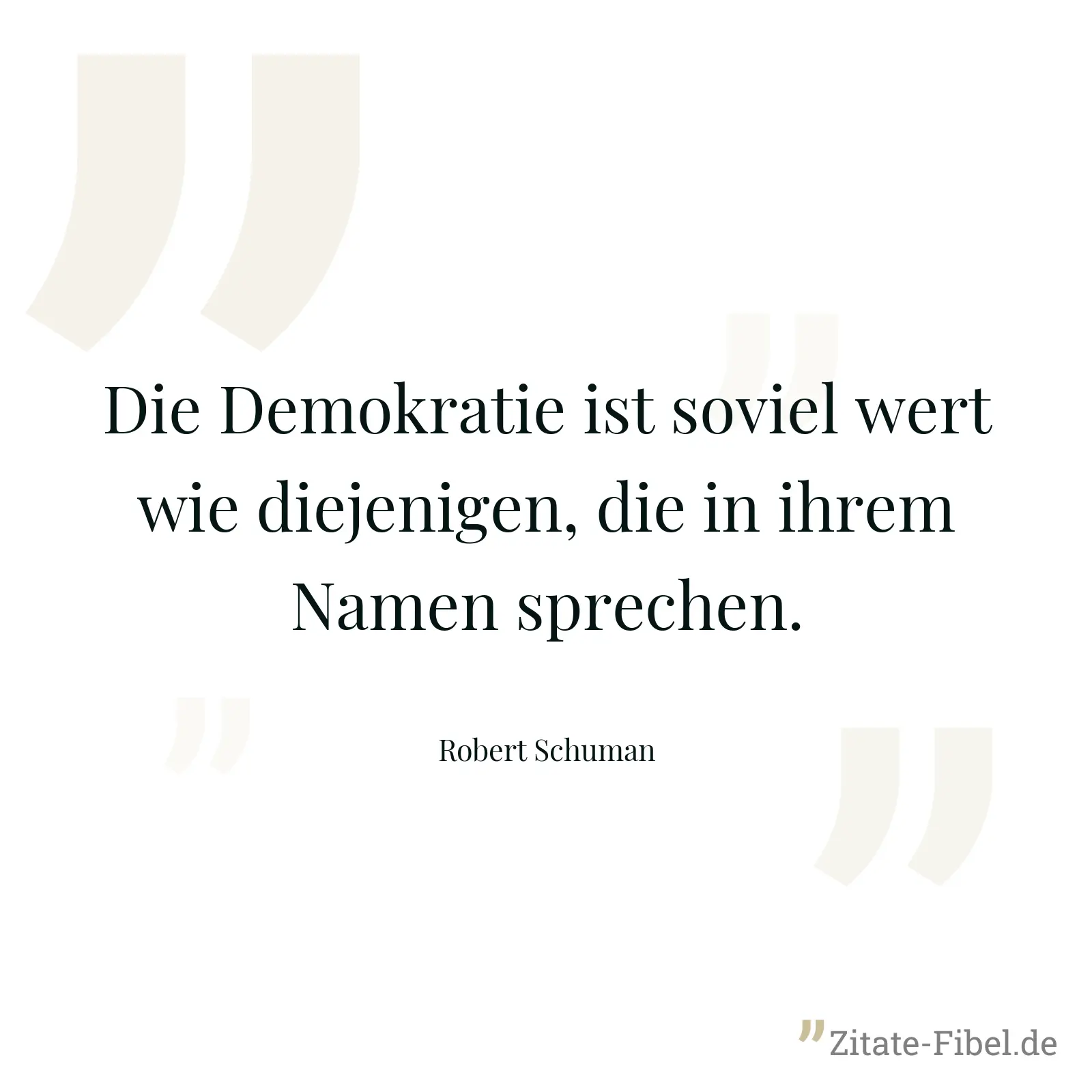 Die Demokratie ist soviel wert wie diejenigen, die in ihrem Namen sprechen. - Robert Schuman