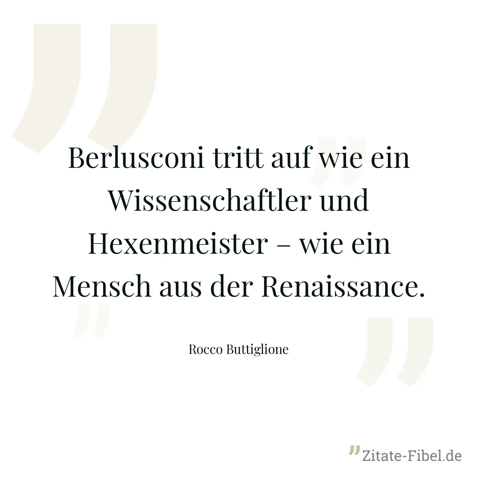 Berlusconi tritt auf wie ein Wissenschaftler und Hexenmeister – wie ein Mensch aus der Renaissance. - Rocco Buttiglione