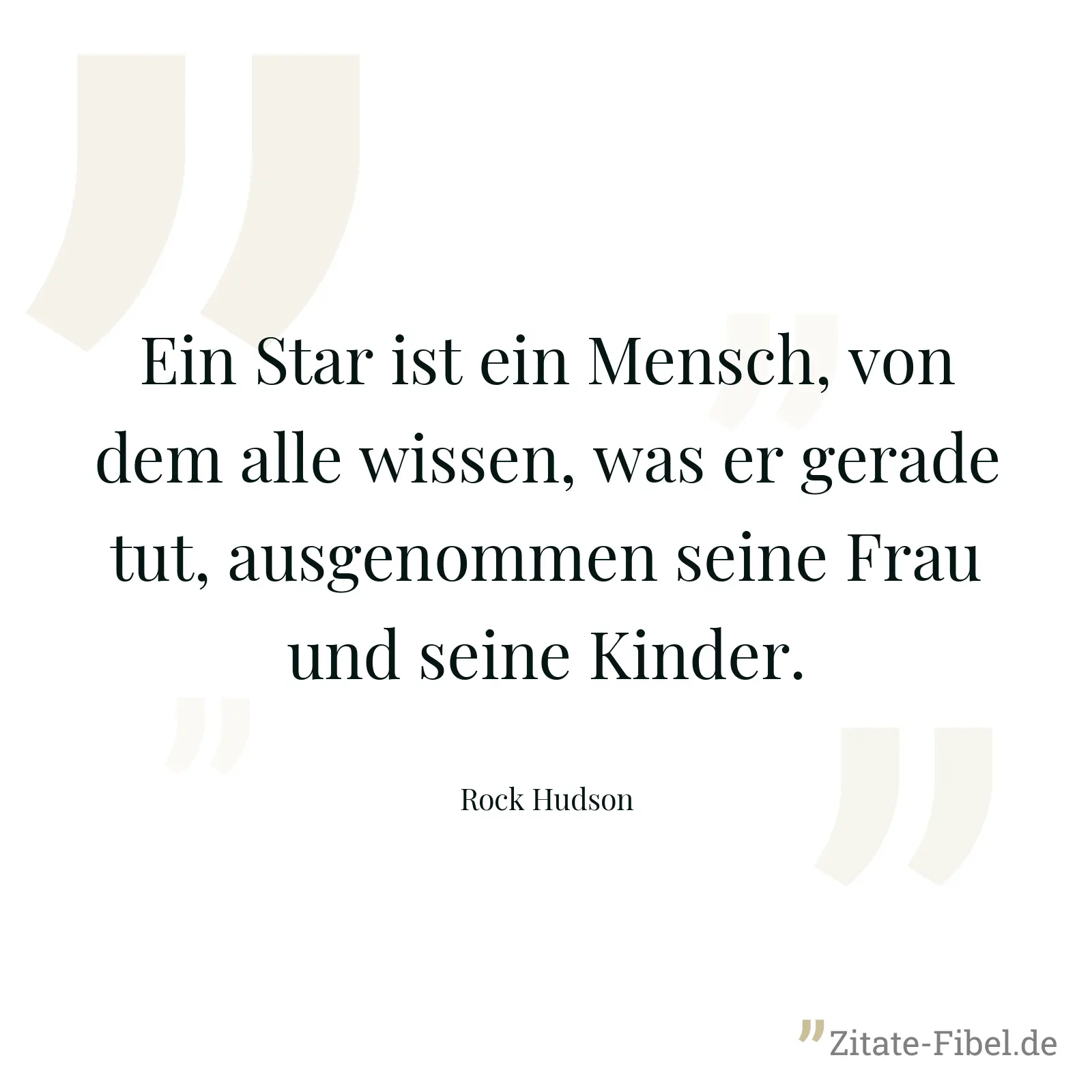 Ein Star ist ein Mensch, von dem alle wissen, was er gerade tut, ausgenommen seine Frau und seine Kinder. - Rock Hudson