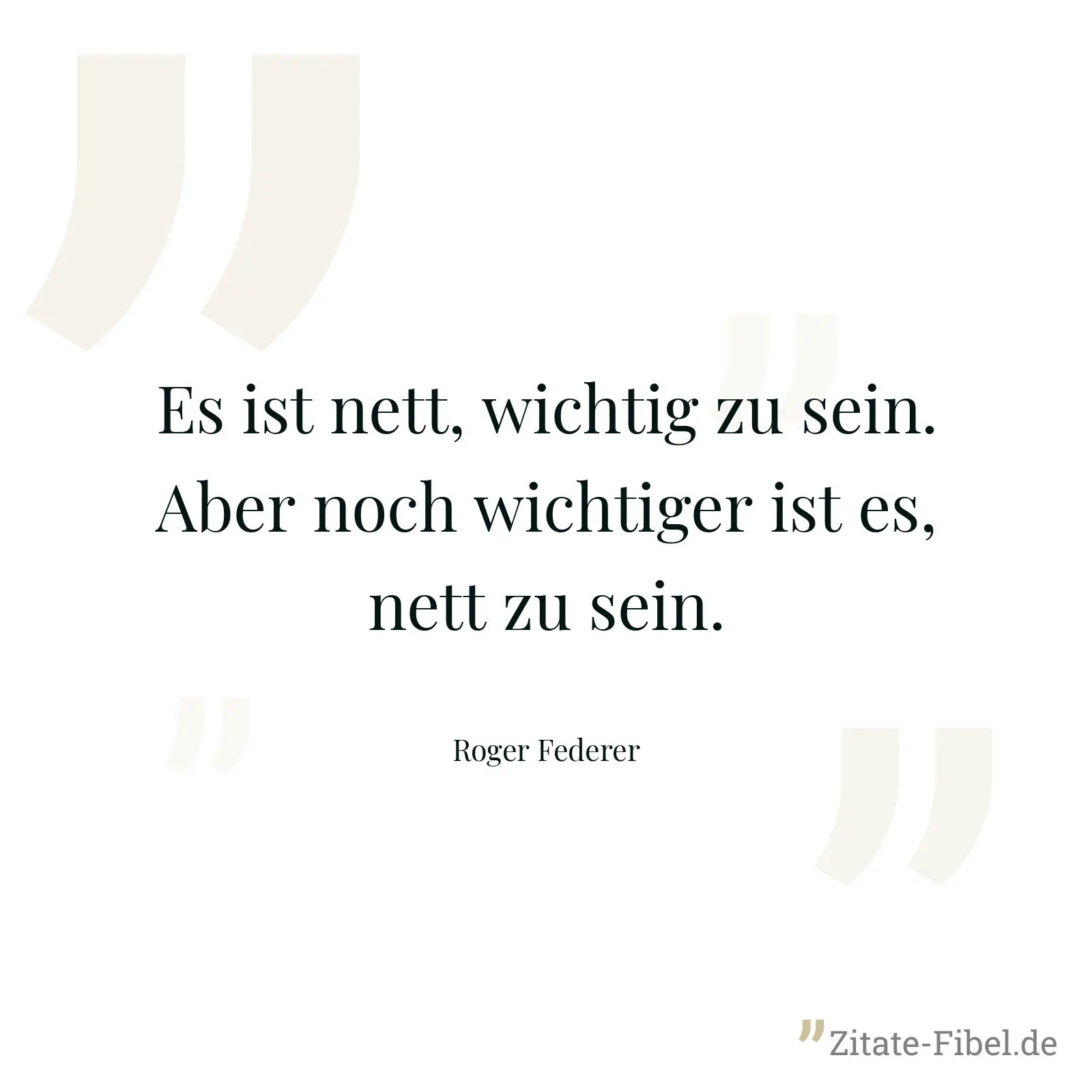 Es ist nett, wichtig zu sein. Aber noch wichtiger ist es, nett zu sein. - Roger Federer