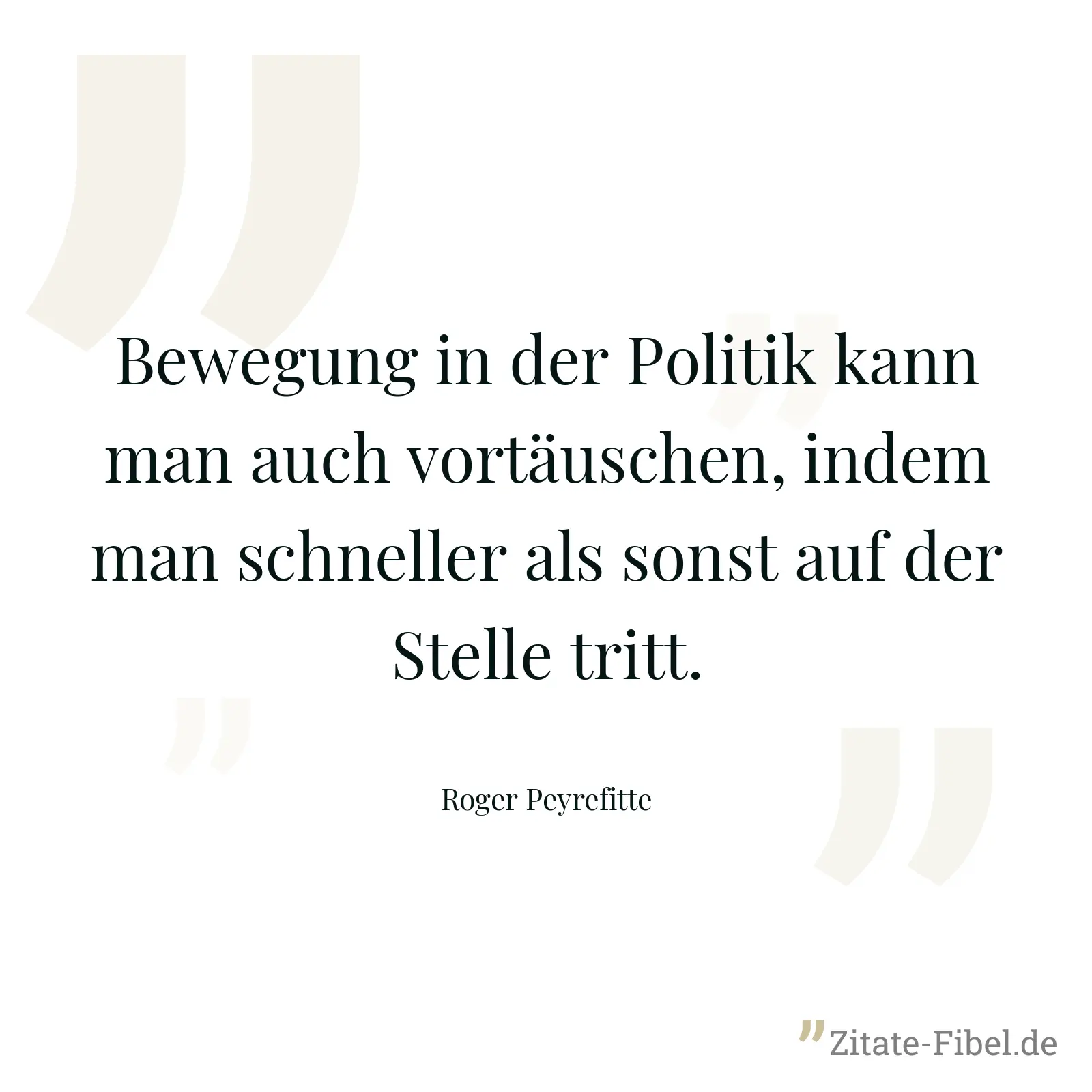 Bewegung in der Politik kann man auch vortäuschen, indem man schneller als sonst auf der Stelle tritt. - Roger Peyrefitte