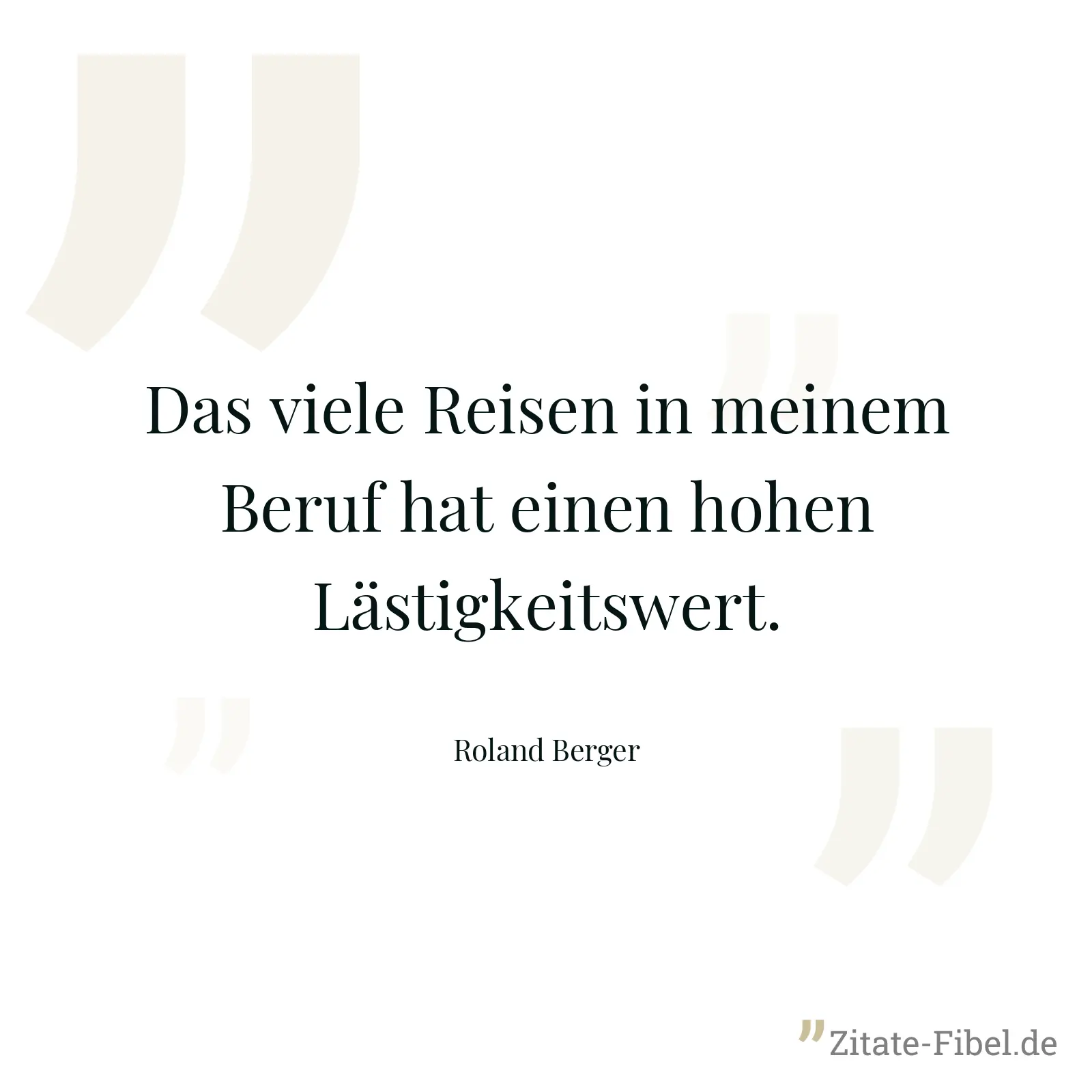 Das viele Reisen in meinem Beruf hat einen hohen Lästigkeitswert. - Roland Berger
