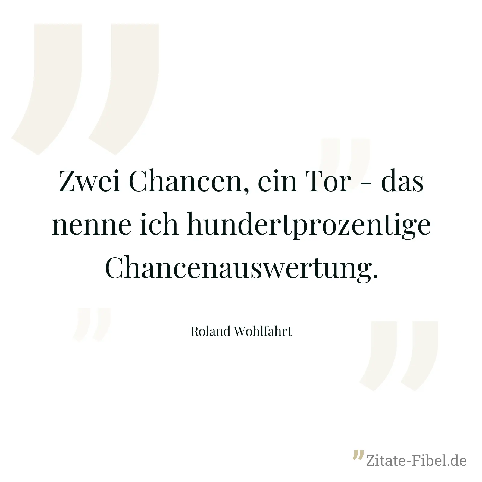 Zwei Chancen, ein Tor - das nenne ich hundertprozentige Chancenauswertung. - Roland Wohlfahrt