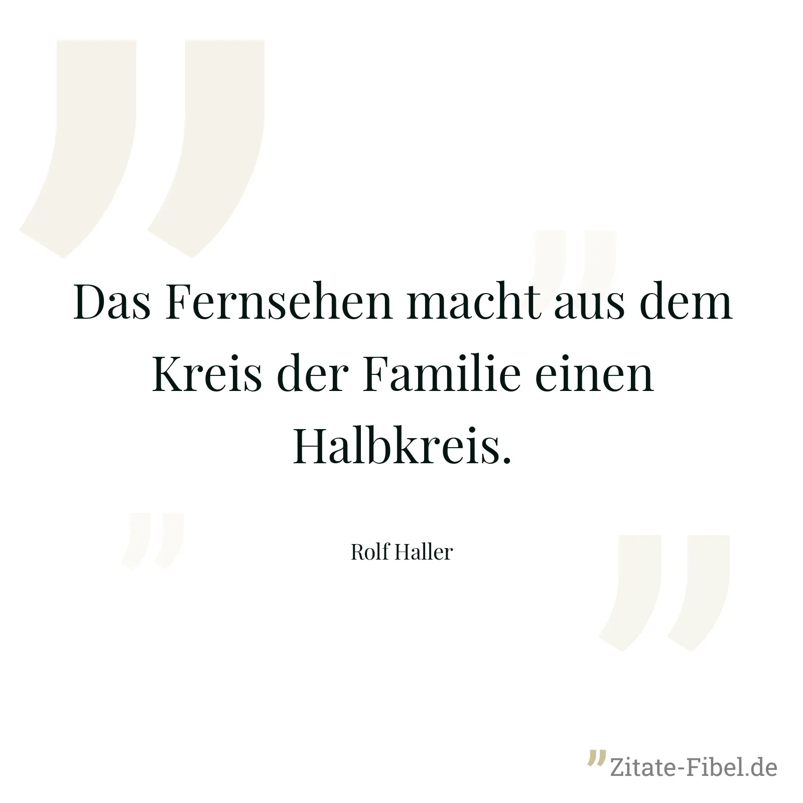 Das Fernsehen macht aus dem Kreis der Familie einen Halbkreis. - Rolf Haller