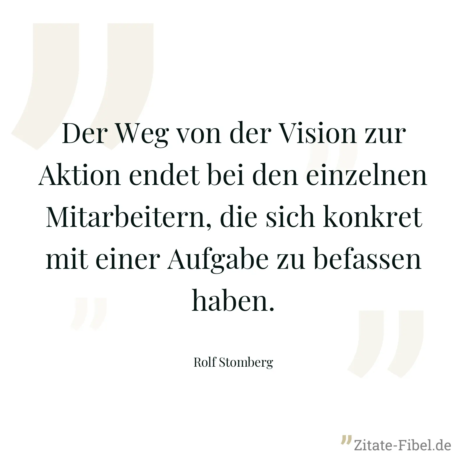 Der Weg von der Vision zur Aktion endet bei den einzelnen Mitarbeitern, die sich konkret mit einer Aufgabe zu befassen haben. - Rolf Stomberg