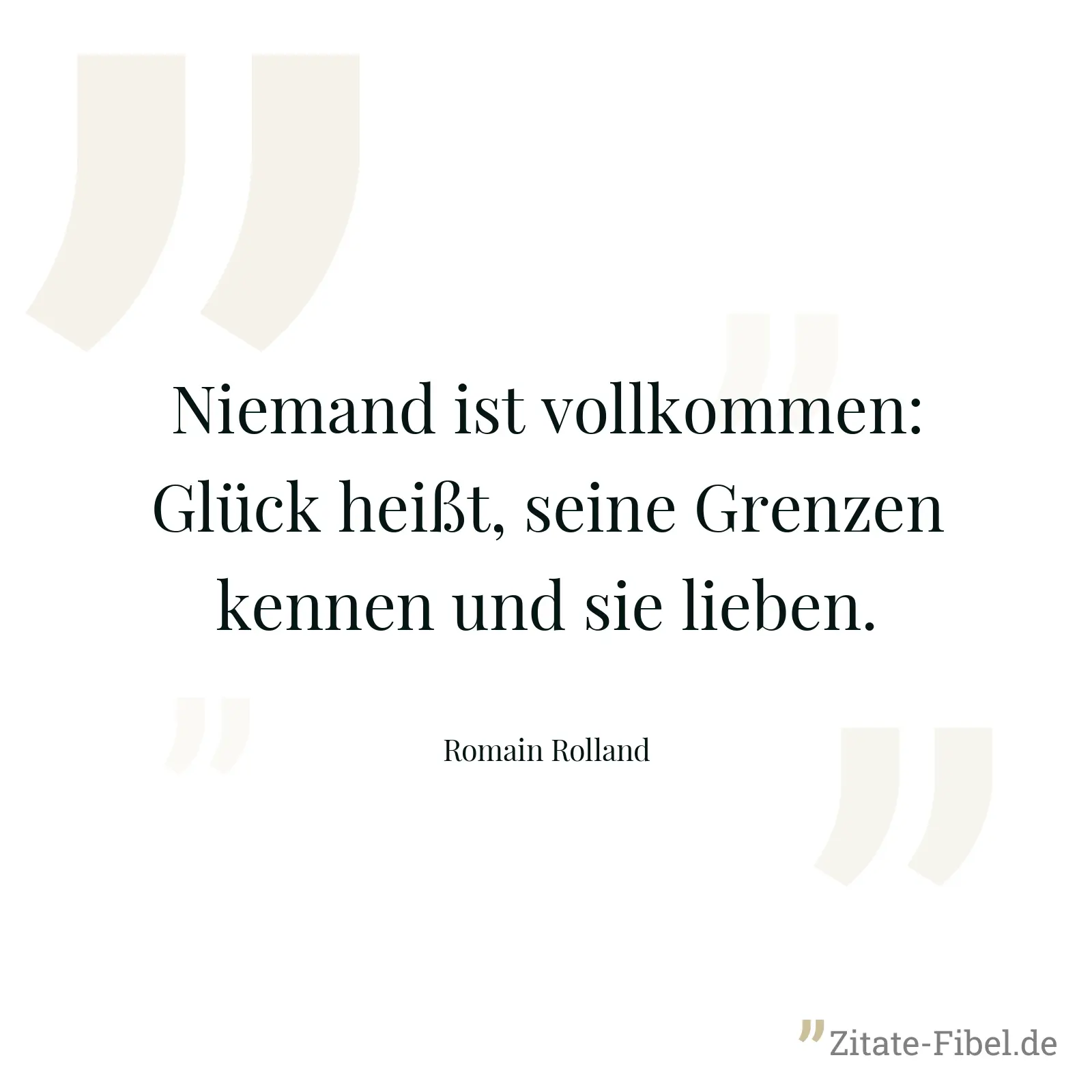 Niemand ist vollkommen: Glück heißt, seine Grenzen kennen und sie lieben. - Romain Rolland