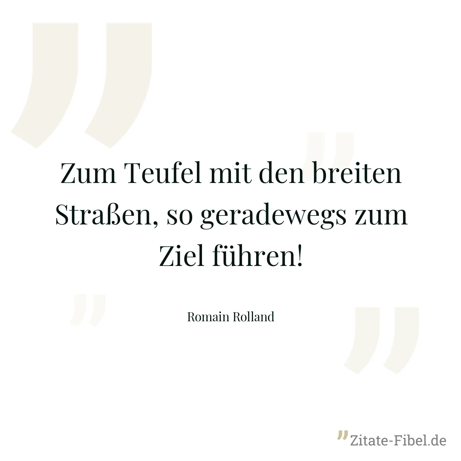 Zum Teufel mit den breiten Straßen, so geradewegs zum Ziel führen! - Romain Rolland