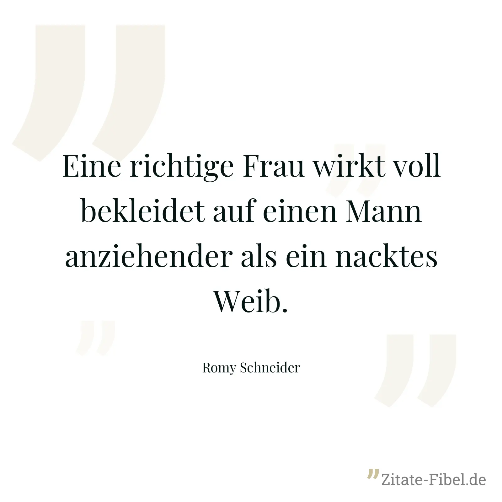 Eine richtige Frau wirkt voll bekleidet auf einen Mann anziehender als ein nacktes Weib. - Romy Schneider
