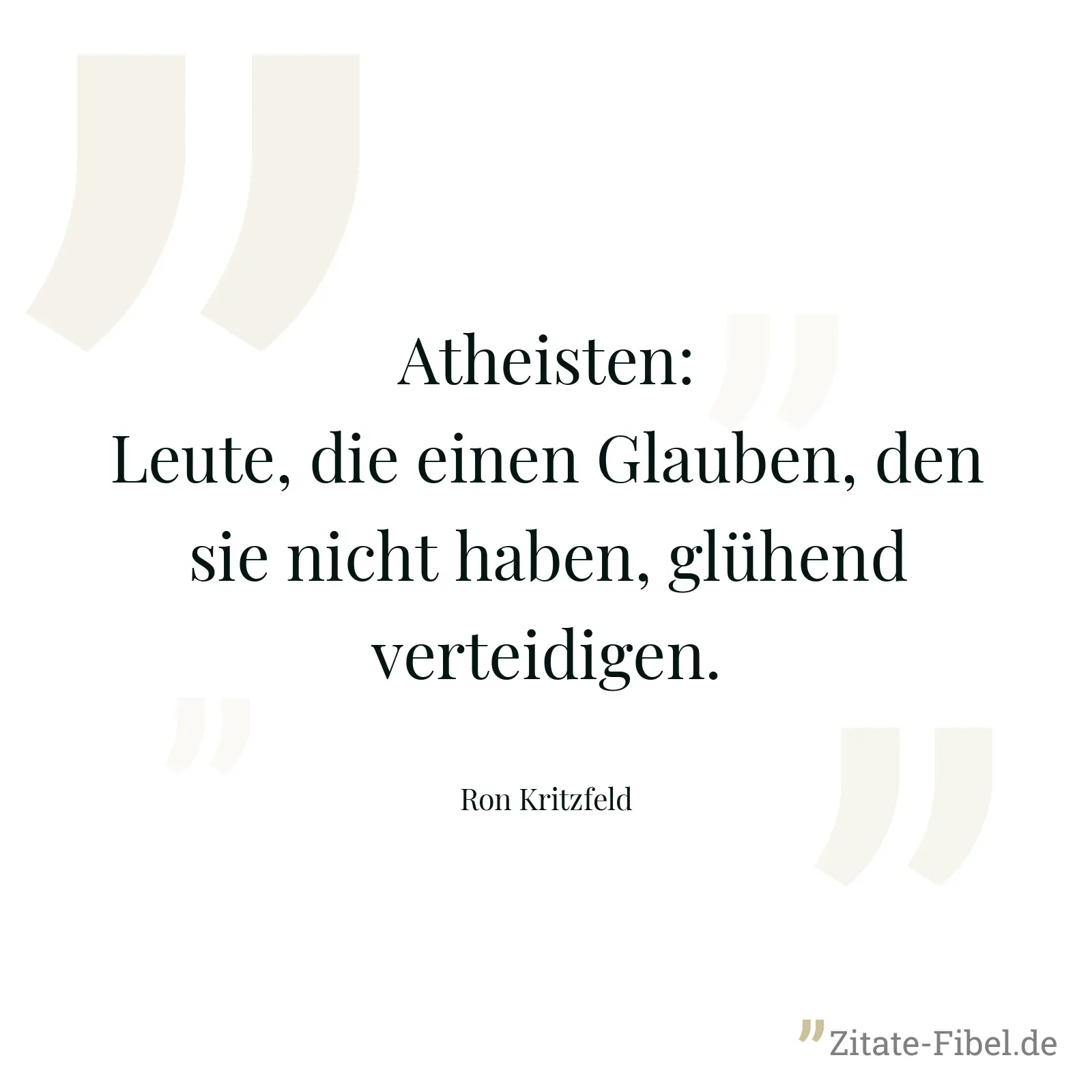 Atheisten: Leute, die einen Glauben, den sie nicht haben, glühend verteidigen. - Ron Kritzfeld