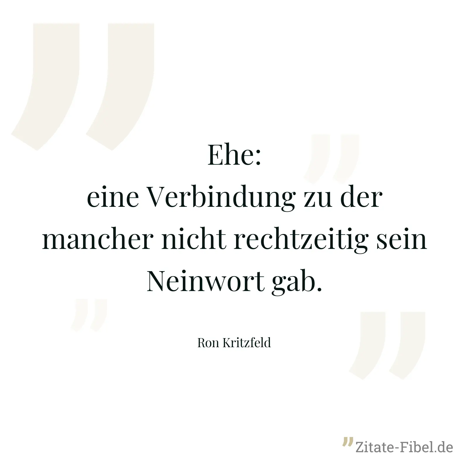 Ehe: eine Verbindung zu der mancher nicht rechtzeitig sein Neinwort gab. - Ron Kritzfeld