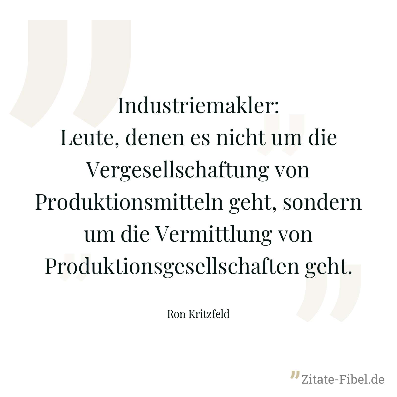 Industriemakler: Leute, denen es nicht um die Vergesellschaftung von Produktionsmitteln geht, sondern um die Vermittlung von Produktionsgesellschaften geht. - Ron Kritzfeld