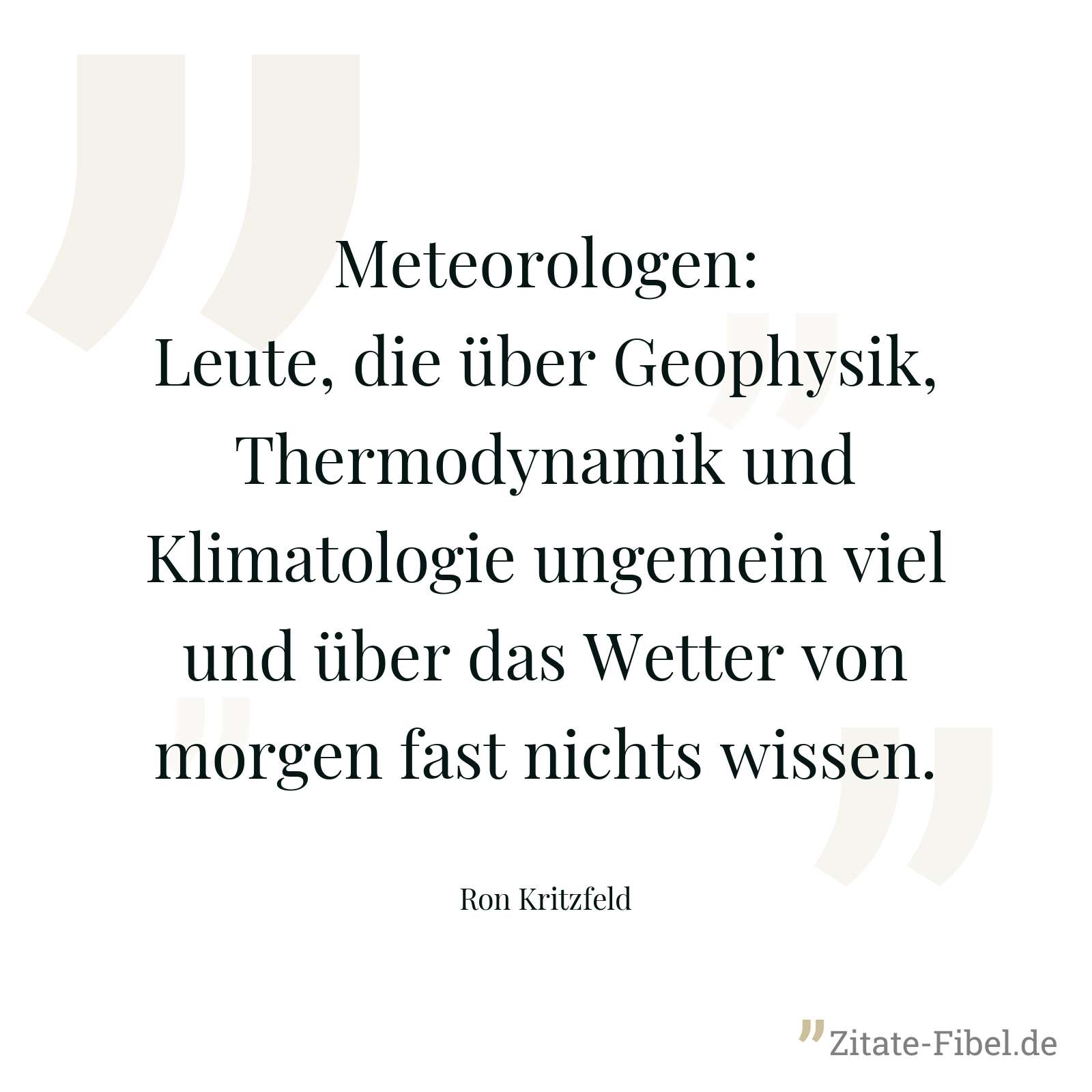 Meteorologen: Leute, die über Geophysik, Thermodynamik und Klimatologie ungemein viel und über das Wetter von morgen fast nichts wissen. - Ron Kritzfeld