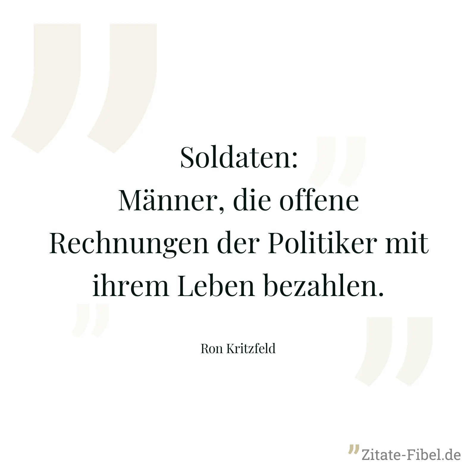 Soldaten: Männer, die offene Rechnungen der Politiker mit ihrem Leben bezahlen. - Ron Kritzfeld