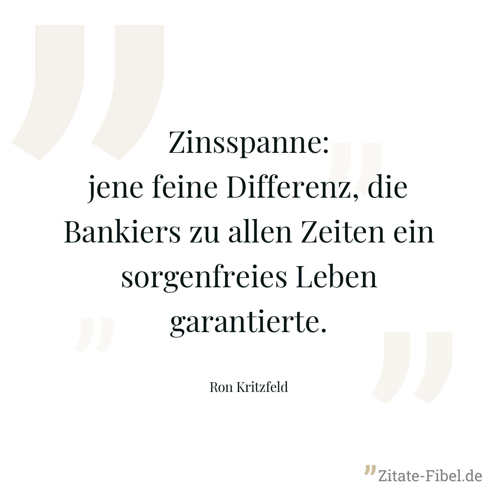 Zinsspanne: jene feine Differenz, die Bankiers zu allen Zeiten ein sorgenfreies Leben garantierte. - Ron Kritzfeld