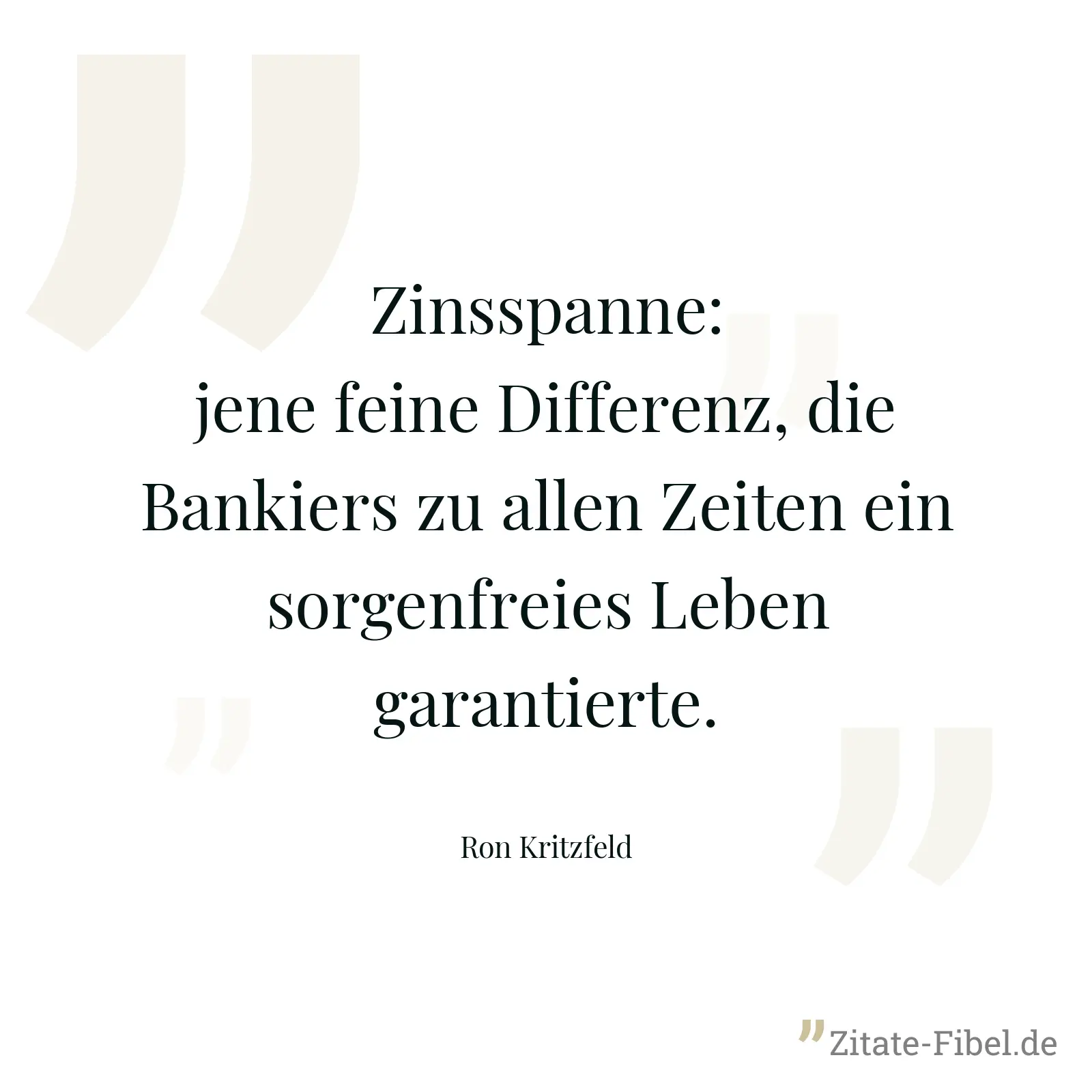 Zinsspanne: jene feine Differenz, die Bankiers zu allen Zeiten ein sorgenfreies Leben garantierte. - Ron Kritzfeld