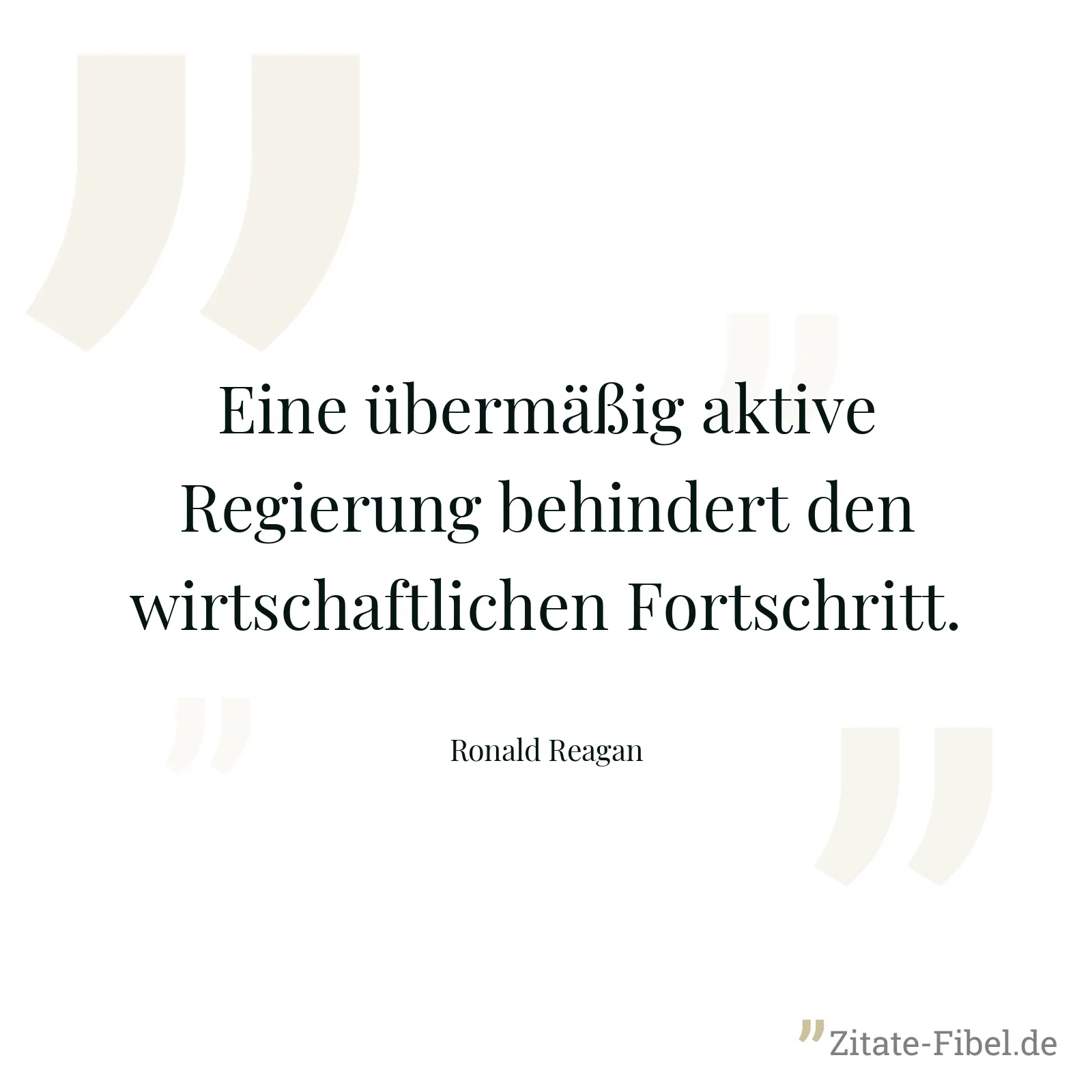 Eine übermäßig aktive Regierung behindert den wirtschaftlichen Fortschritt. - Ronald Reagan