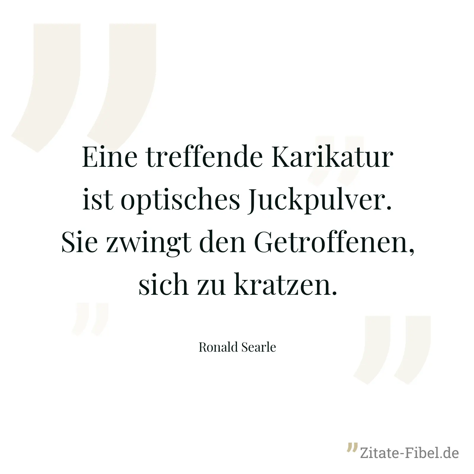 Eine treffende Karikatur ist optisches Juckpulver. Sie zwingt den Getroffenen, sich zu kratzen. - Ronald Searle