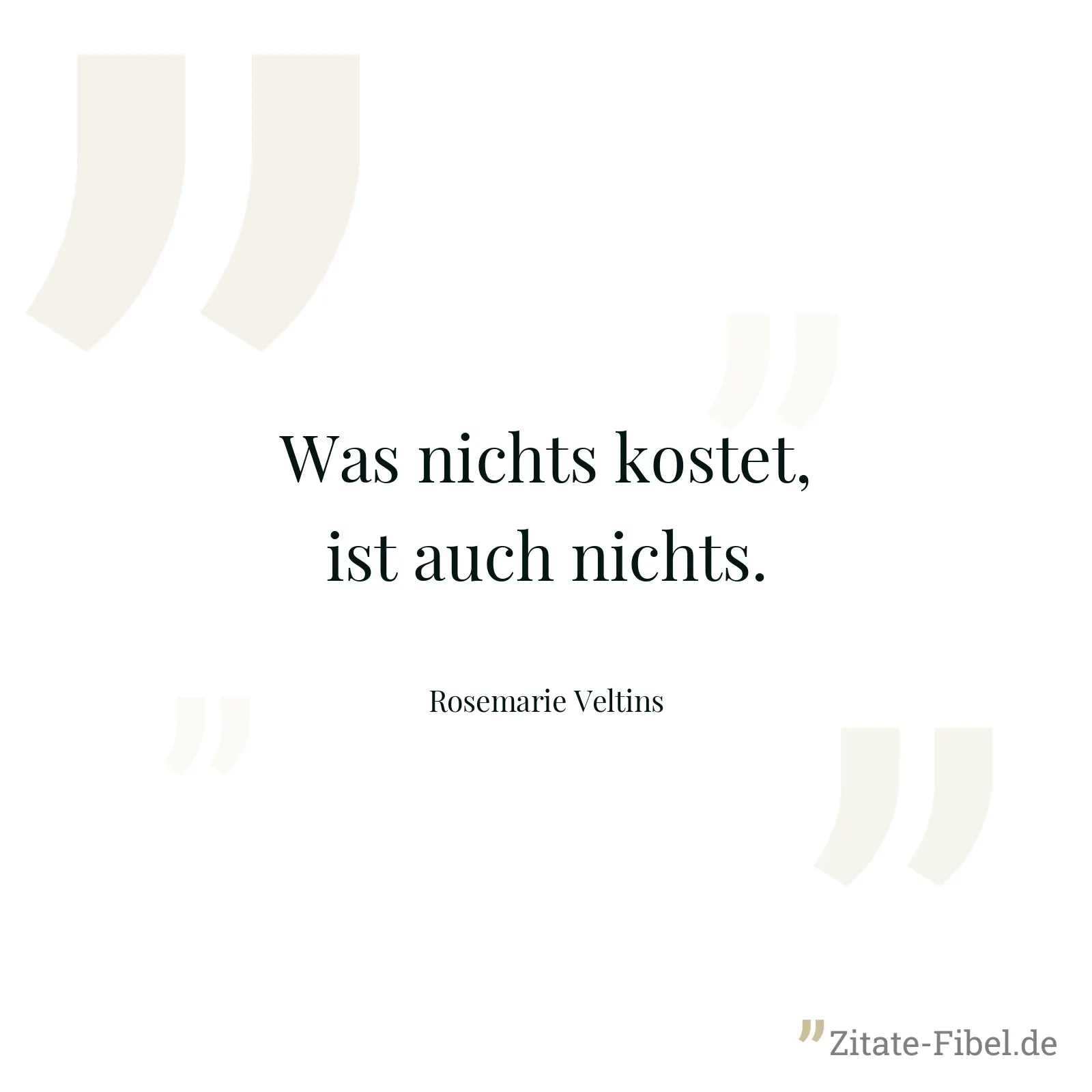 Was nichts kostet, ist auch nichts. - Rosemarie Veltins