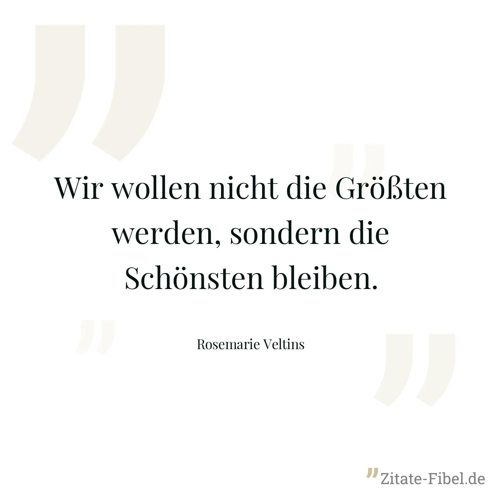 Wir wollen nicht die Größten werden, sondern die Schönsten bleiben. - Rosemarie Veltins