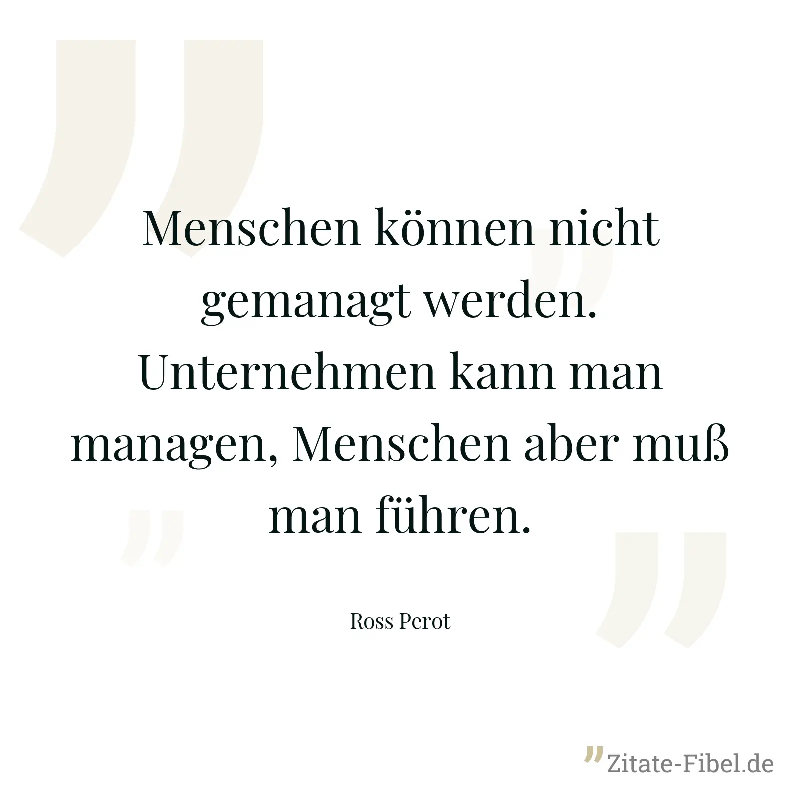 Menschen können nicht gemanagt werden. Unternehmen kann man managen, Menschen aber muß man führen. - Ross Perot