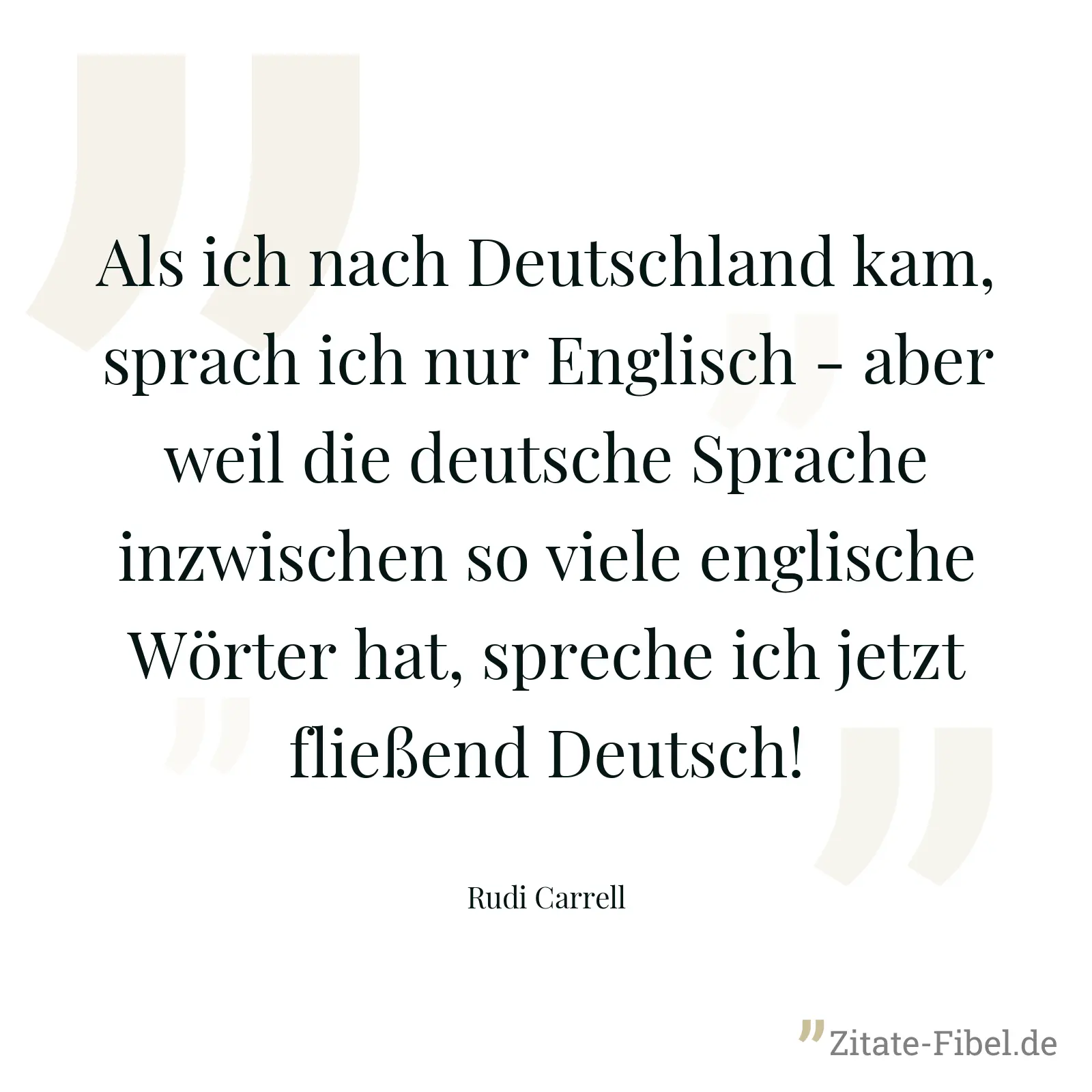 Als ich nach Deutschland kam, sprach ich nur Englisch - aber weil die deutsche Sprache inzwischen so viele englische Wörter hat, spreche ich jetzt fließend Deutsch! - Rudi Carrell