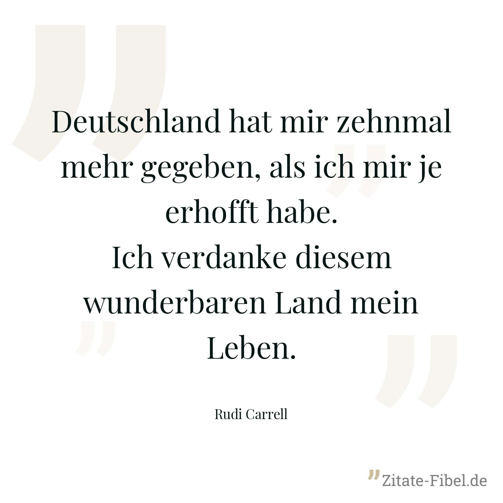 Deutschland hat mir zehnmal mehr gegeben, als ich mir je erhofft habe. Ich verdanke diesem wunderbaren Land mein Leben. - Rudi Carrell