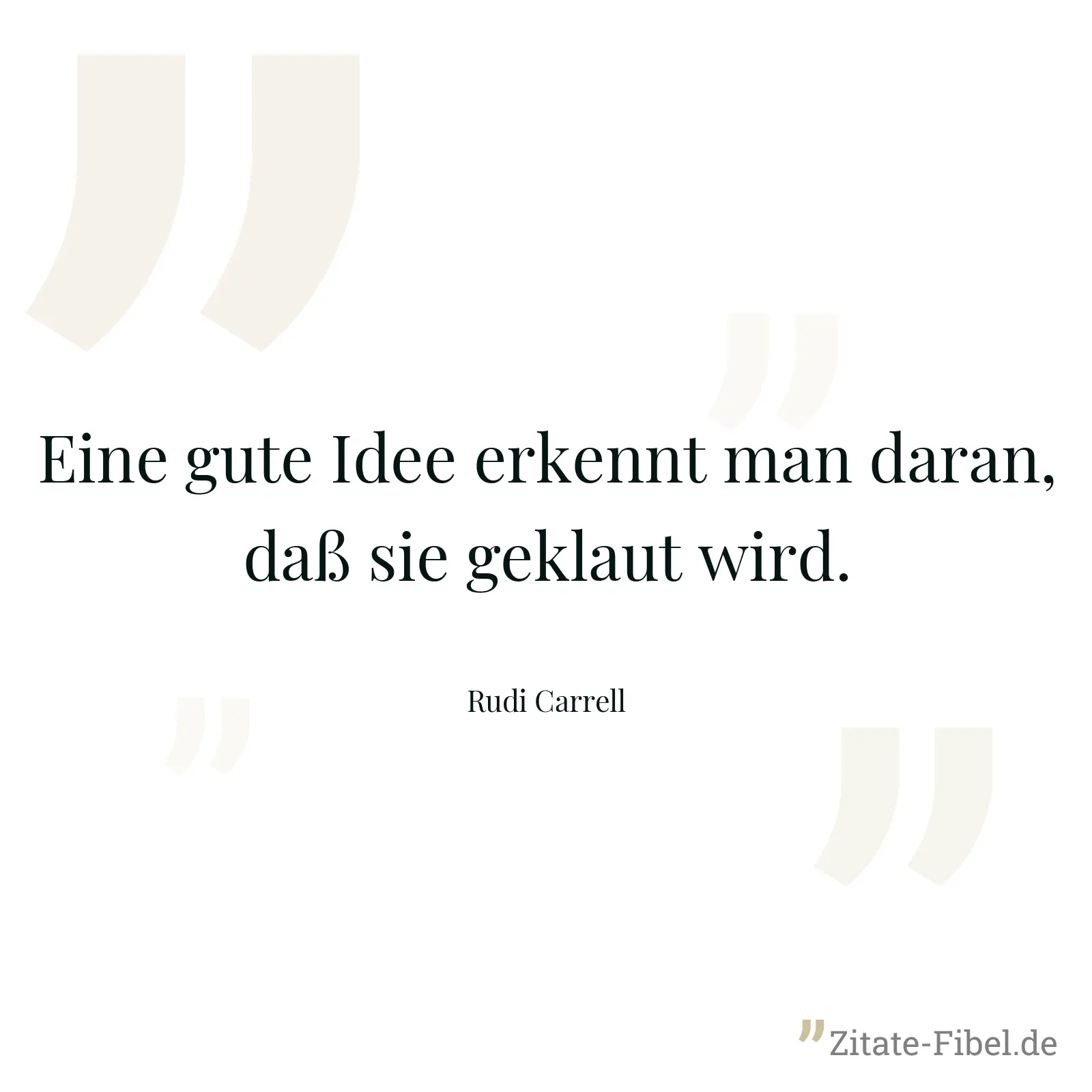 Eine gute Idee erkennt man daran, daß sie geklaut wird. - Rudi Carrell