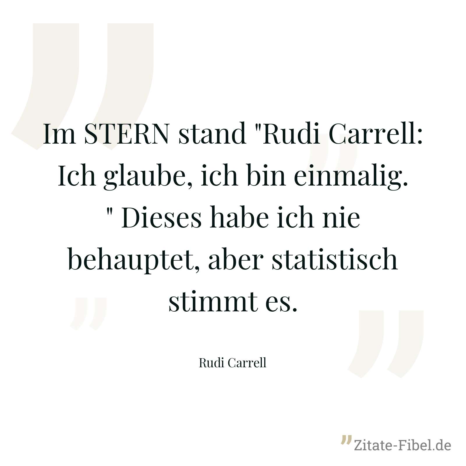 Im STERN stand "Rudi Carrell: Ich glaube, ich bin einmalig." Dieses habe ich nie behauptet, aber statistisch stimmt es. - Rudi Carrell