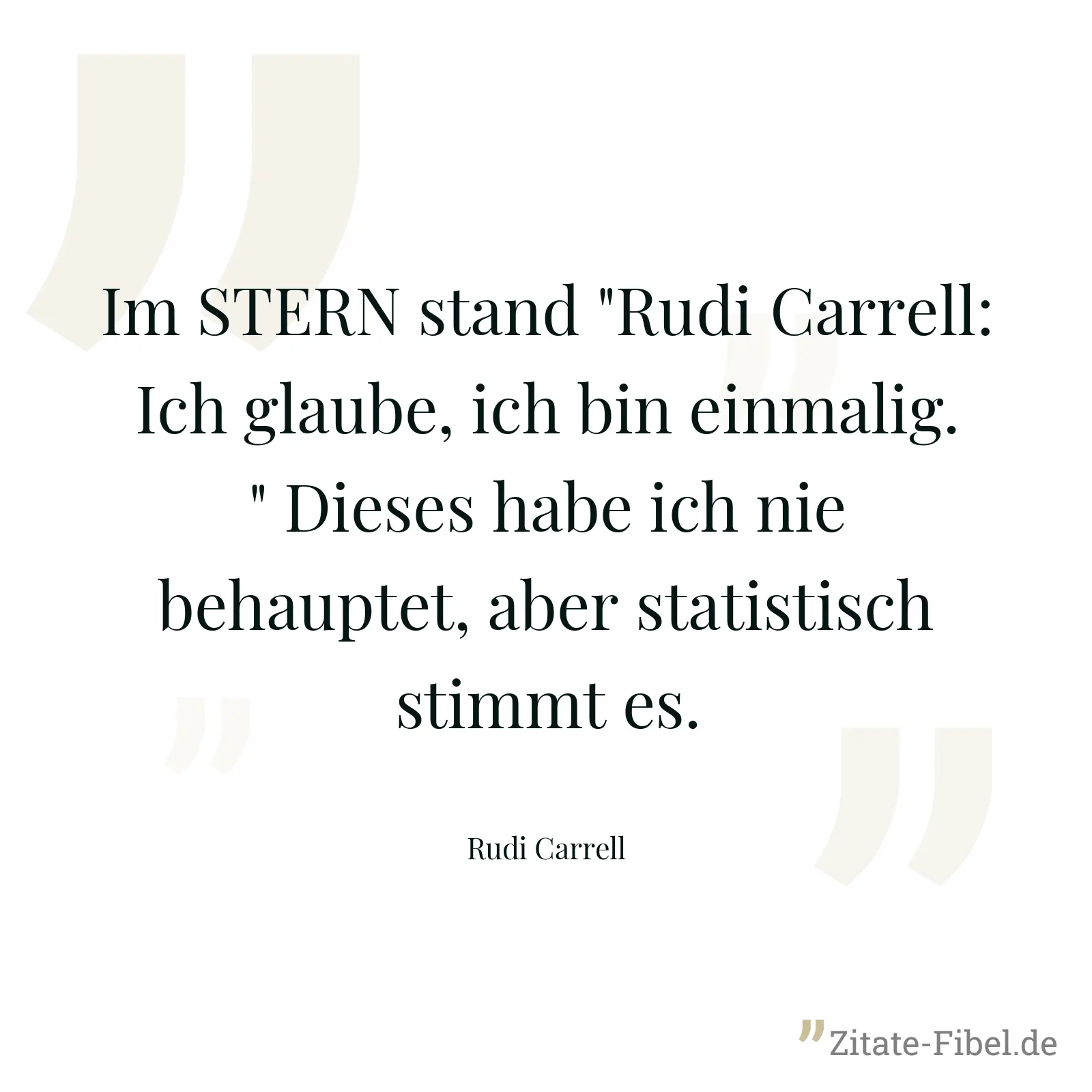 Im STERN stand "Rudi Carrell: Ich glaube, ich bin einmalig." Dieses habe ich nie behauptet, aber statistisch stimmt es. - Rudi Carrell