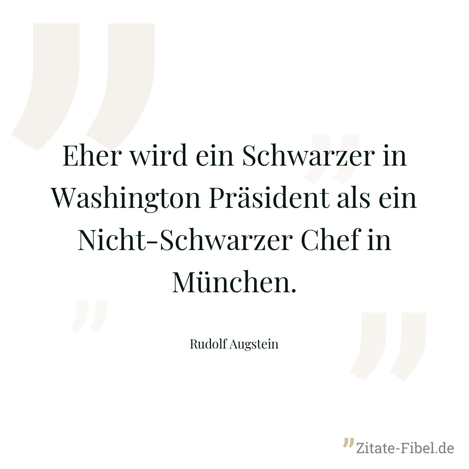 Eher wird ein Schwarzer in Washington Präsident als ein Nicht-Schwarzer Chef in München. - Rudolf Augstein