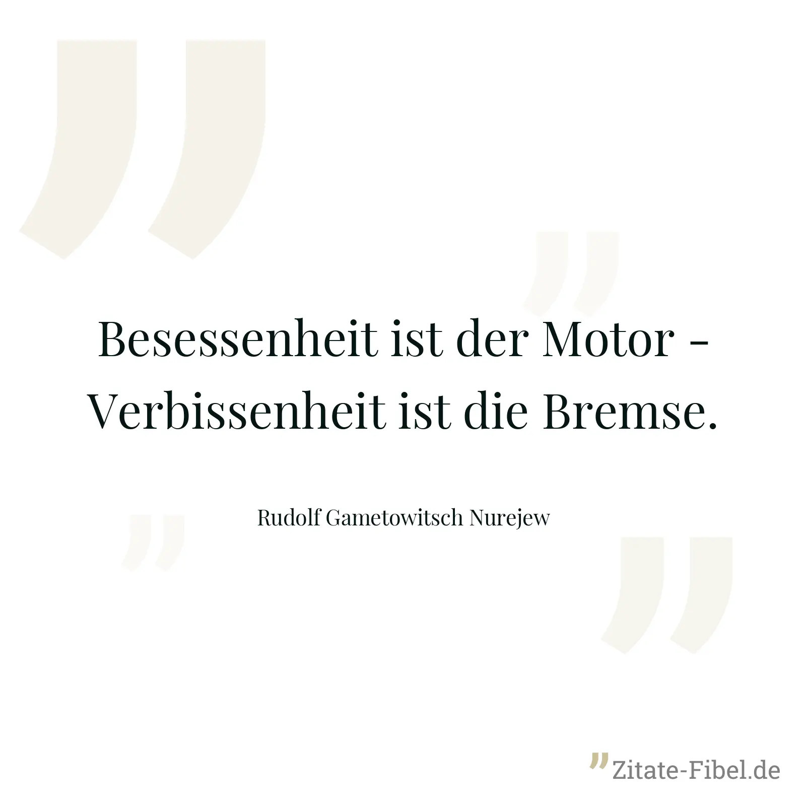 Besessenheit ist der Motor - Verbissenheit ist die Bremse. - Rudolf Gametowitsch Nurejew