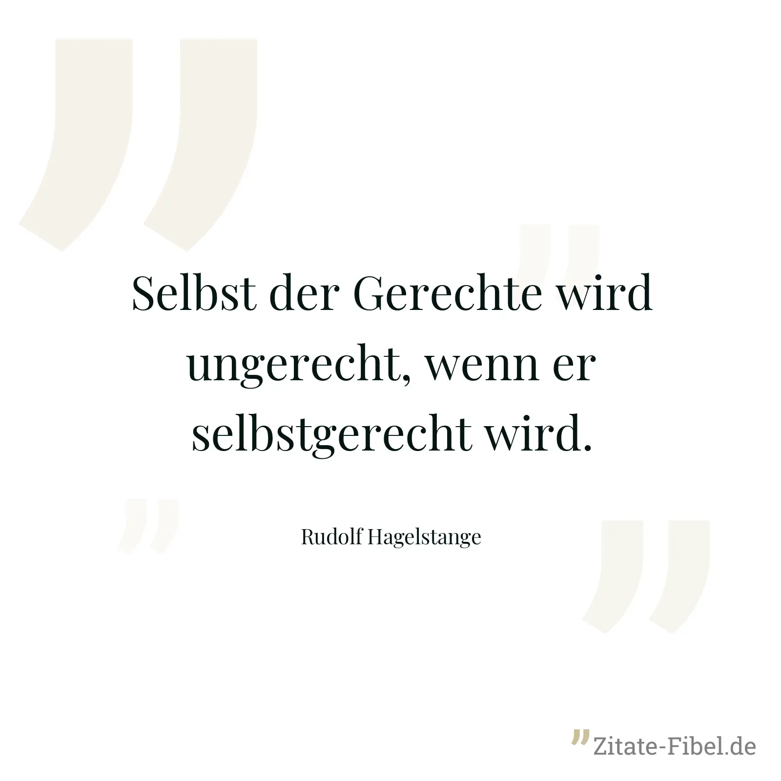 Selbst der Gerechte wird ungerecht, wenn er selbstgerecht wird. - Rudolf Hagelstange