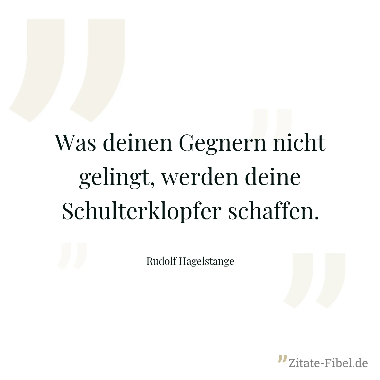 Was deinen Gegnern nicht gelingt, werden deine Schulterklopfer schaffen. - Rudolf Hagelstange