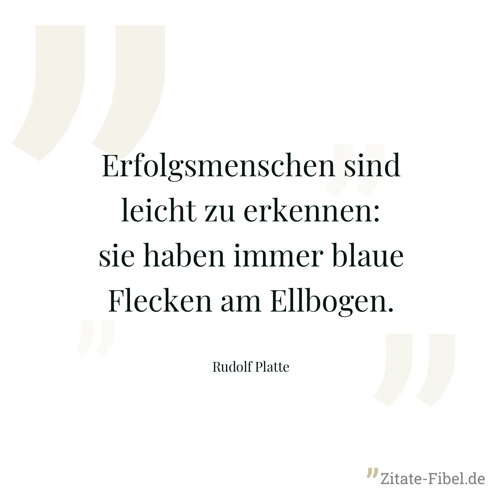Erfolgsmenschen sind leicht zu erkennen: sie haben immer blaue Flecken am Ellbogen. - Rudolf Platte