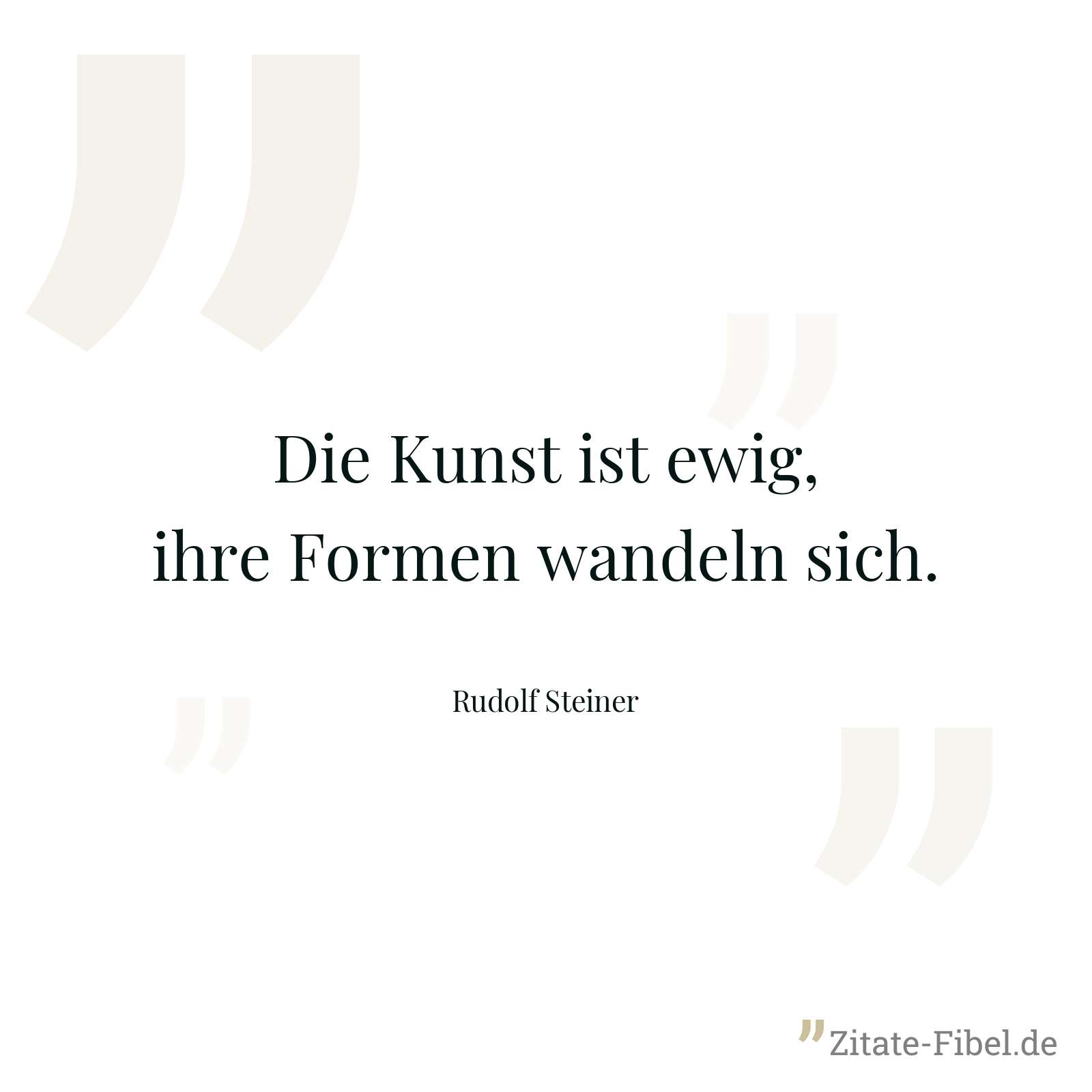 Die Kunst ist ewig, ihre Formen wandeln sich. - Rudolf Steiner