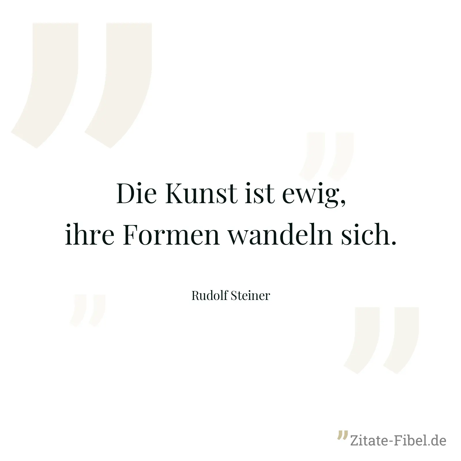 Die Kunst ist ewig, ihre Formen wandeln sich. - Rudolf Steiner