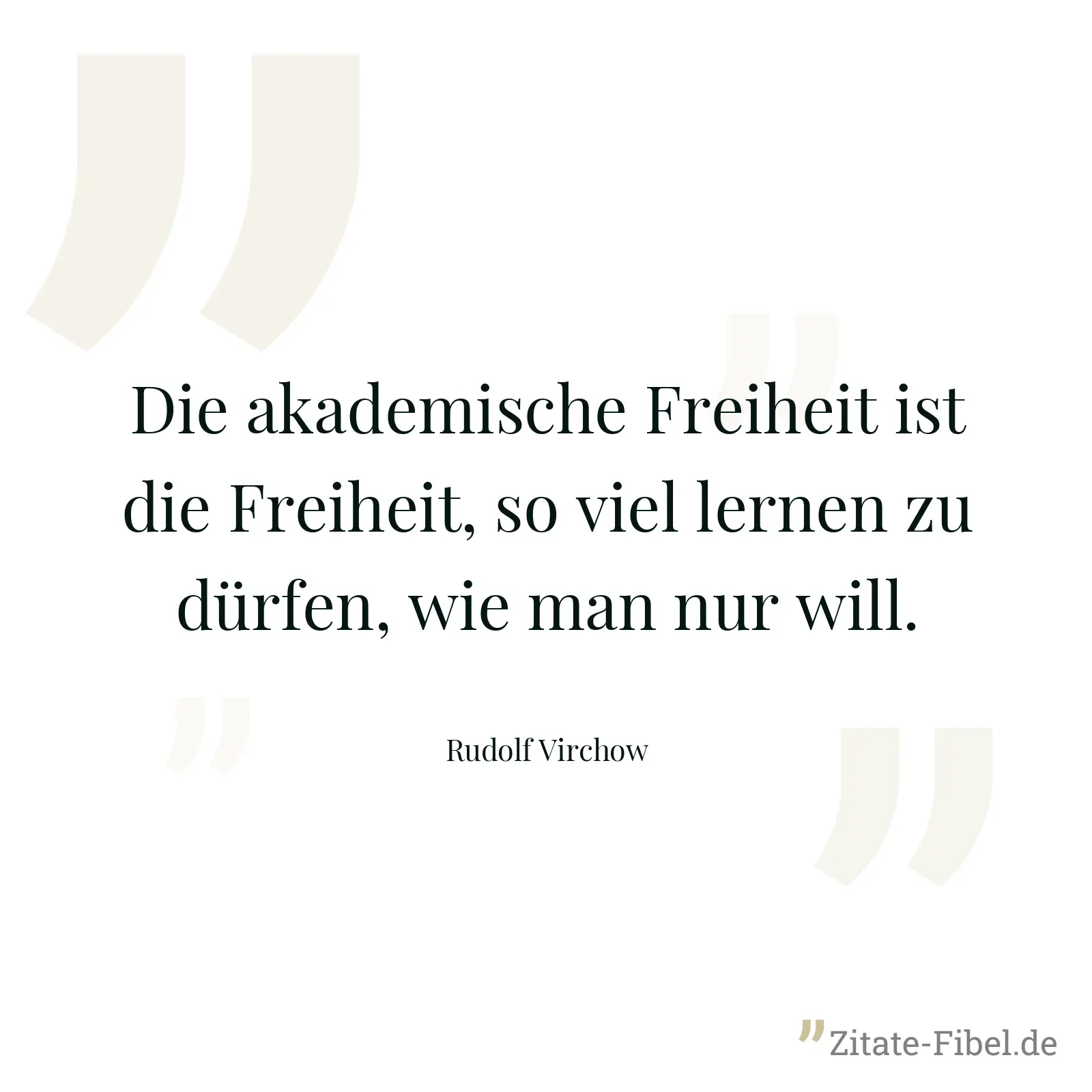 Die akademische Freiheit ist die Freiheit, so viel lernen zu dürfen, wie man nur will. - Rudolf Virchow